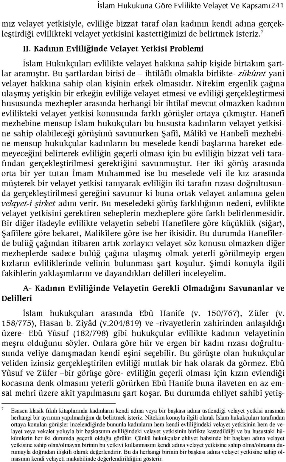 Bu artlardan birisi de ihtilâfl olmakla birlikte- zükûret yani velayet hakkna sahip olan kiinin erkek olmasdr.