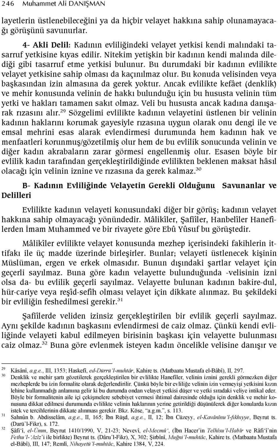 Bu durumdaki bir kadnn evlilikte velayet yetkisine sahip olmas da kaçnlmaz olur. Bu konuda velisinden veya bakasndan izin almasna da gerek yoktur.