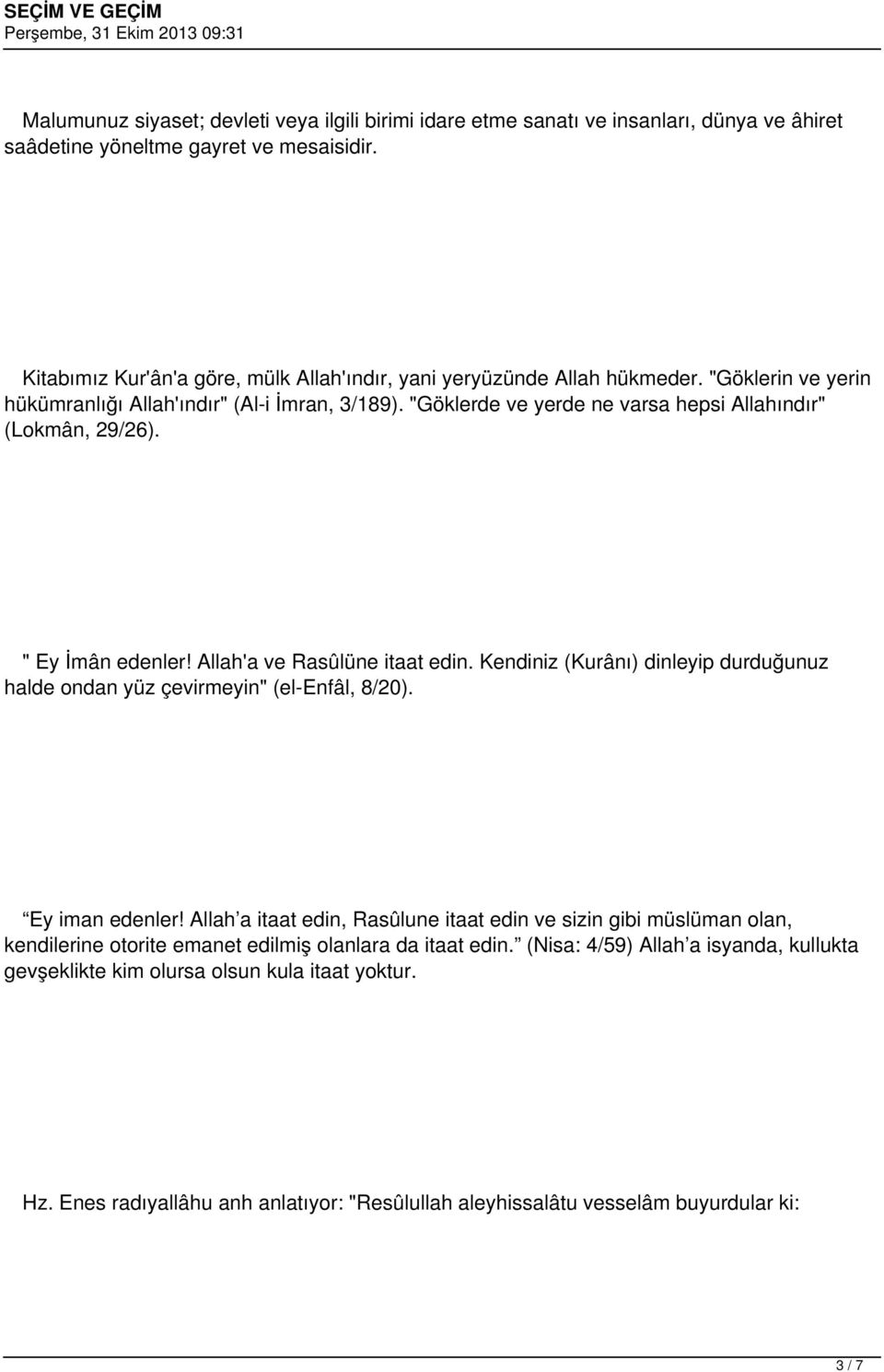 "Göklerde ve yerde ne varsa hepsi Allahındır" (Lokmân, 29/26). " Ey İmân edenler! Allah'a ve Rasûlüne itaat edin. Kendiniz (Kurânı) dinleyip durduğunuz halde ondan yüz çevirmeyin" (el-enfâl, 8/20).