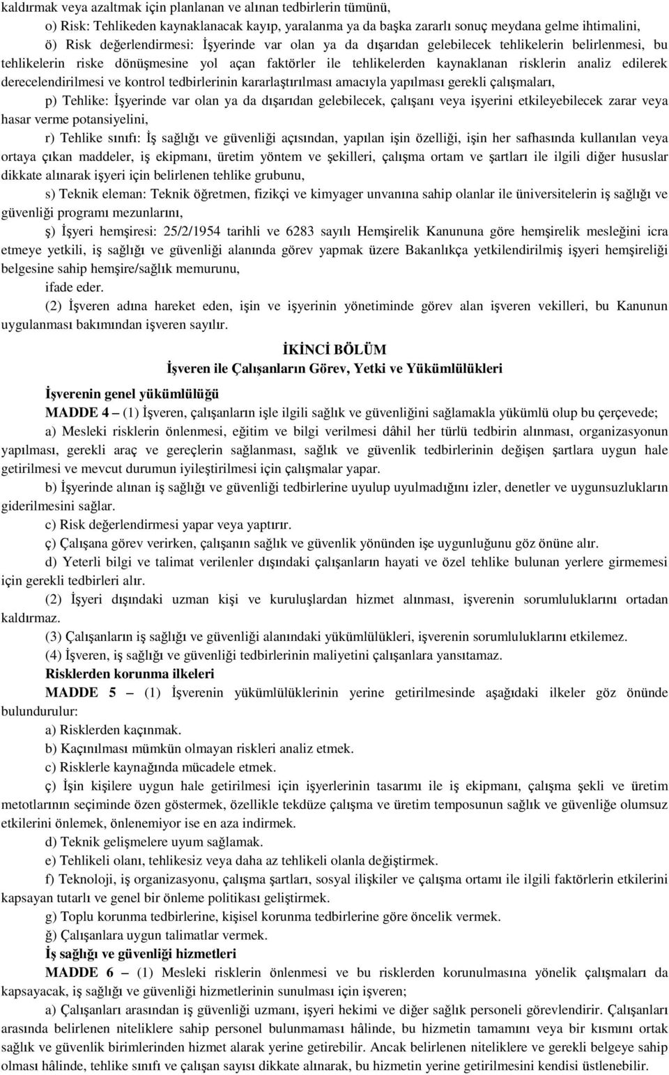 derecelendirilmesi ve kontrol tedbirlerinin kararlaştırılması amacıyla yapılması gerekli çalışmaları, p) Tehlike: İşyerinde var olan ya da dışarıdan gelebilecek, çalışanı veya işyerini