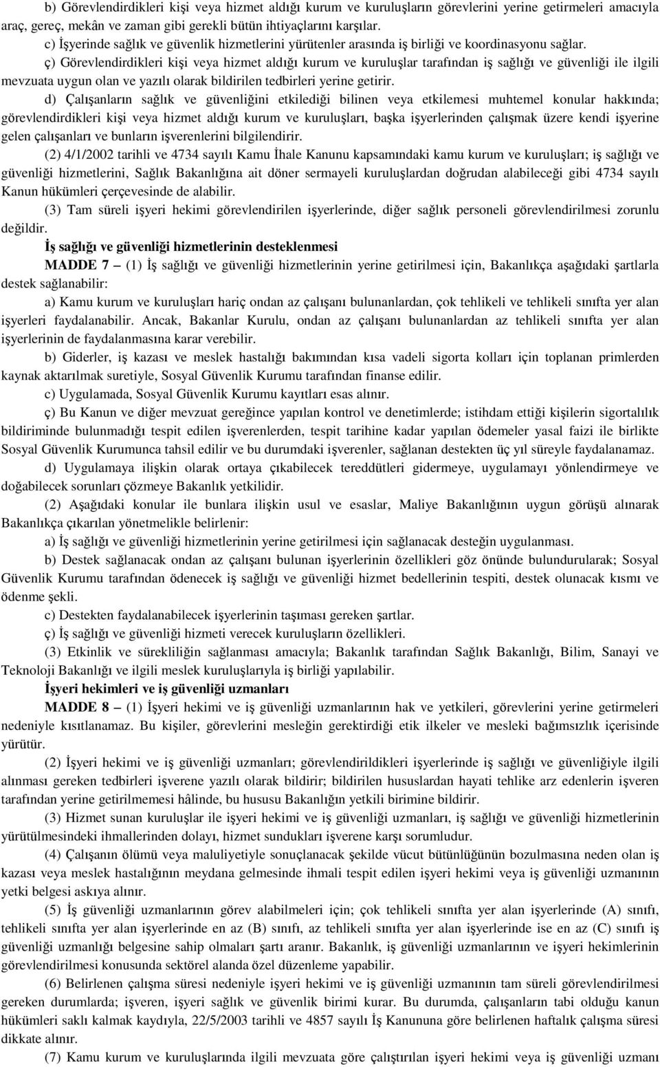 ç) Görevlendirdikleri kişi veya hizmet aldığı kurum ve kuruluşlar tarafından iş sağlığı ve güvenliği ile ilgili mevzuata uygun olan ve yazılı olarak bildirilen tedbirleri yerine getirir.