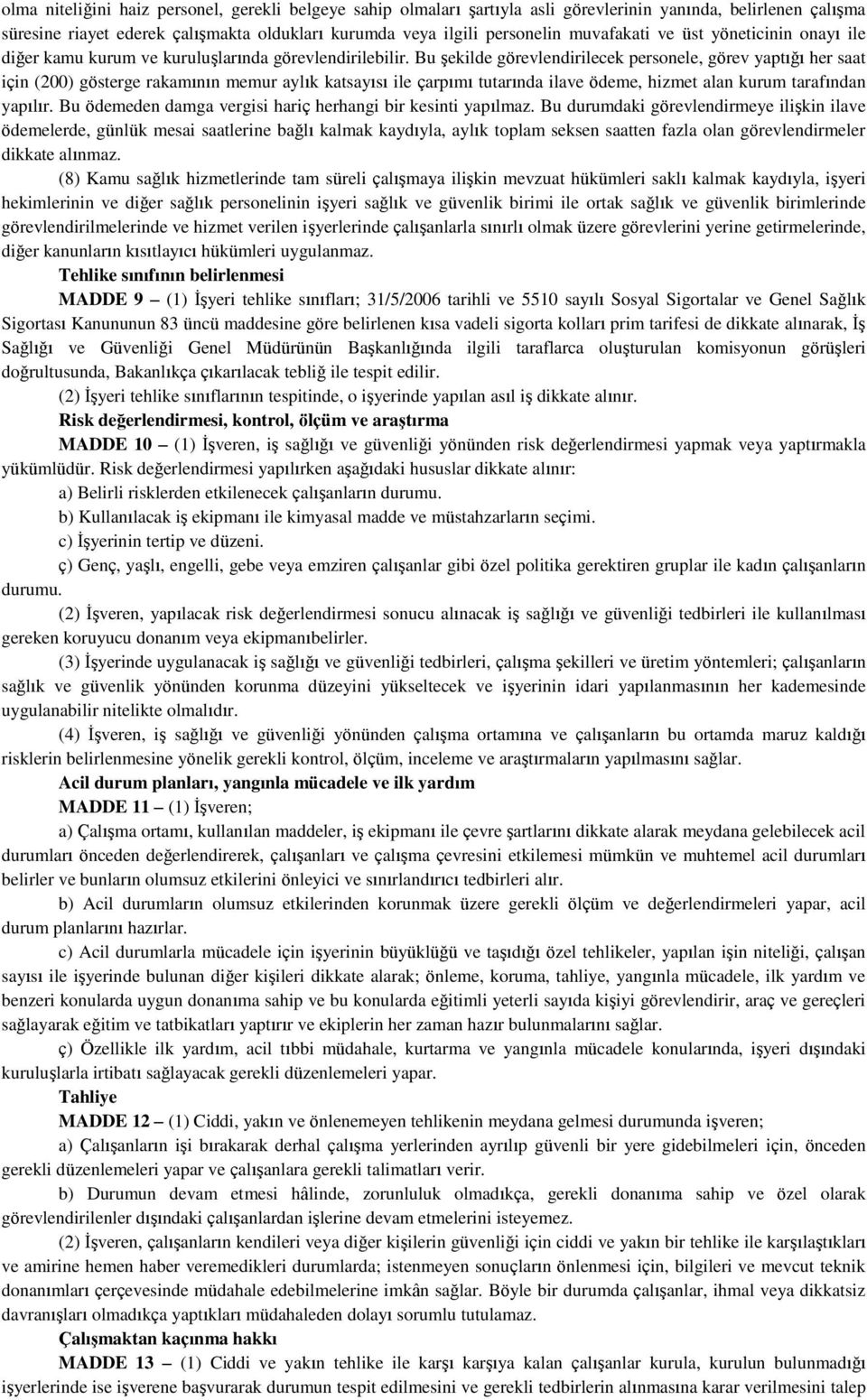 Bu şekilde görevlendirilecek personele, görev yaptığı her saat için (200) gösterge rakamının memur aylık katsayısı ile çarpımı tutarında ilave ödeme, hizmet alan kurum tarafından yapılır.