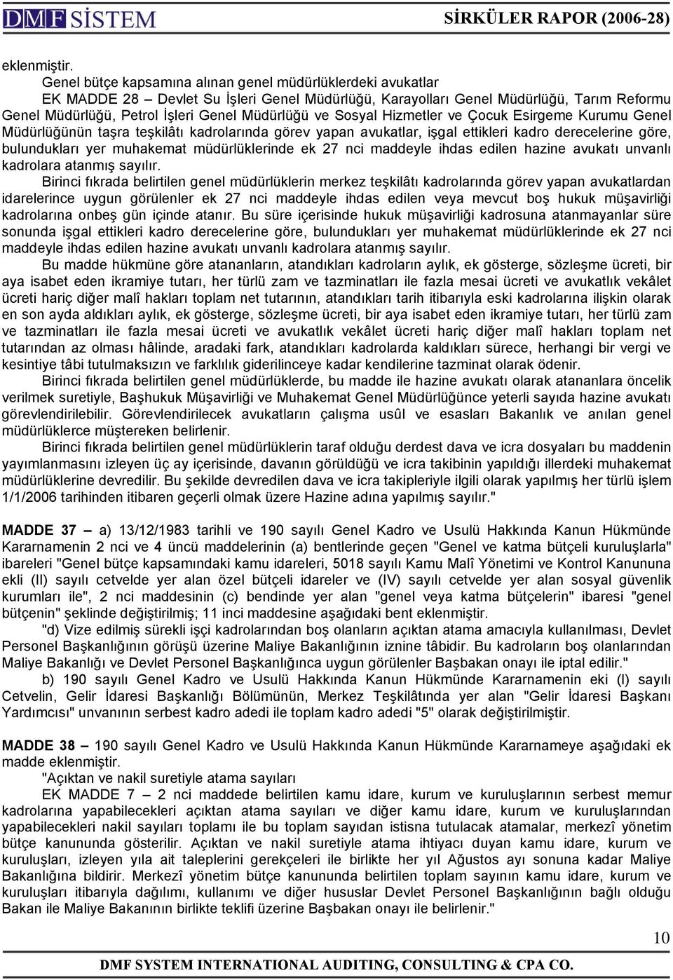 Sosyal Hizmetler ve Çocuk Esirgeme Kurumu Genel Müdürlüğünün taşra teşkilâtı kadrolarında görev yapan avukatlar, işgal ettikleri kadro derecelerine göre, bulundukları yer muhakemat müdürlüklerinde ek