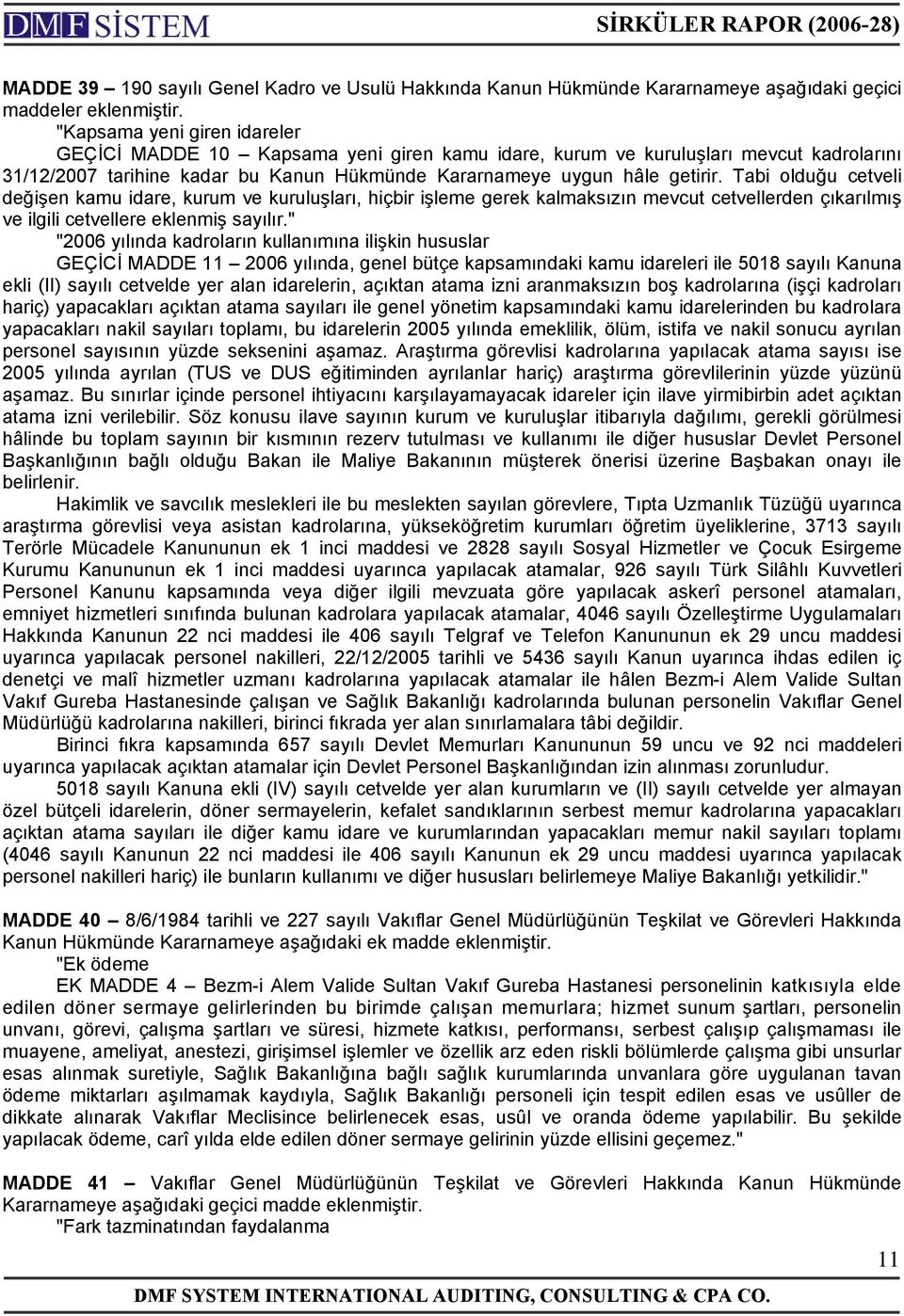 Tabi olduğu cetveli değişen kamu idare, kurum ve kuruluşları, hiçbir işleme gerek kalmaksızın mevcut cetvellerden çıkarılmış ve ilgili cetvellere eklenmiş sayılır.