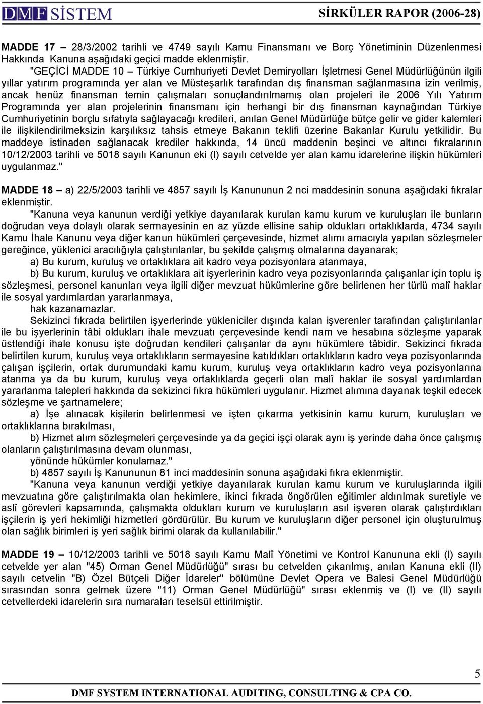 ancak henüz finansman temin çalışmaları sonuçlandırılmamış olan projeleri ile 2006 Yılı Yatırım Programında yer alan projelerinin finansmanı için herhangi bir dış finansman kaynağından Türkiye