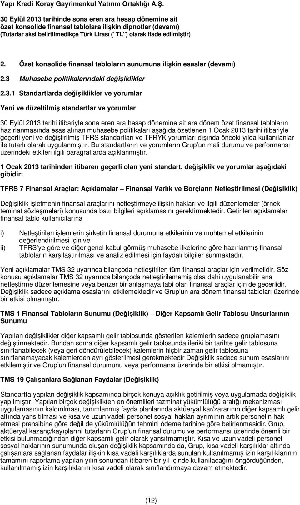 1 Standartlarda değişiklikler ve yorumlar Yeni ve düzeltilmiş standartlar ve yorumlar 30 Eylül 2013 tarihi itibariyle sona eren ara hesap dönemine ait ara dönem özet finansal tabloların