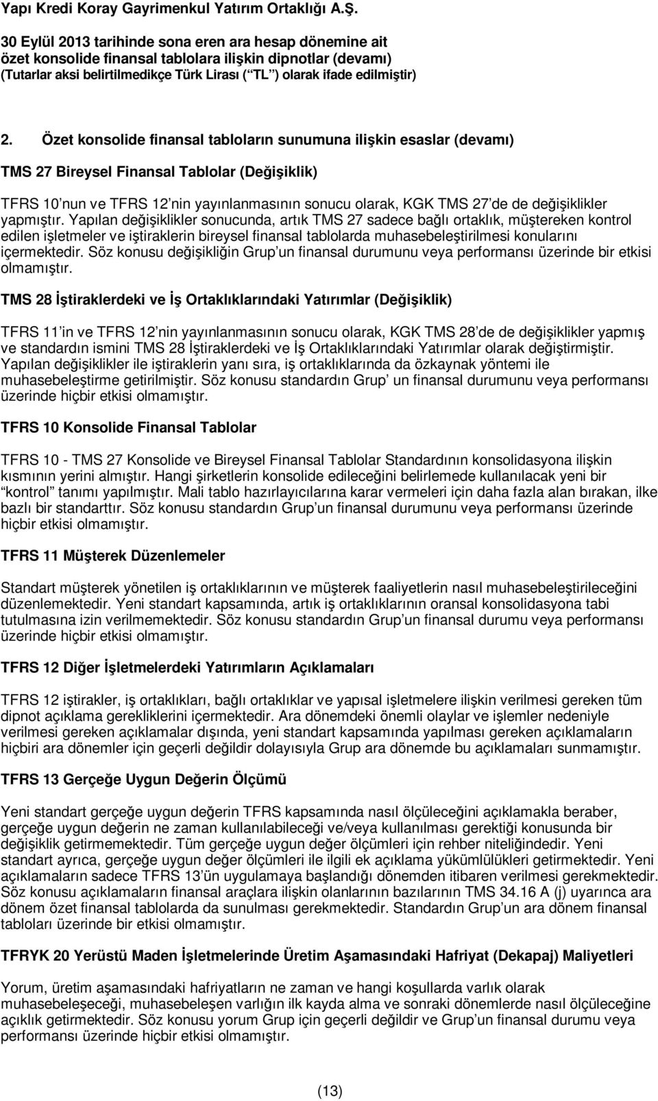 Yapılan değişiklikler sonucunda, artık TMS 27 sadece bağlı ortaklık, müştereken kontrol edilen işletmeler ve iştiraklerin bireysel finansal tablolarda muhasebeleştirilmesi konularını içermektedir.