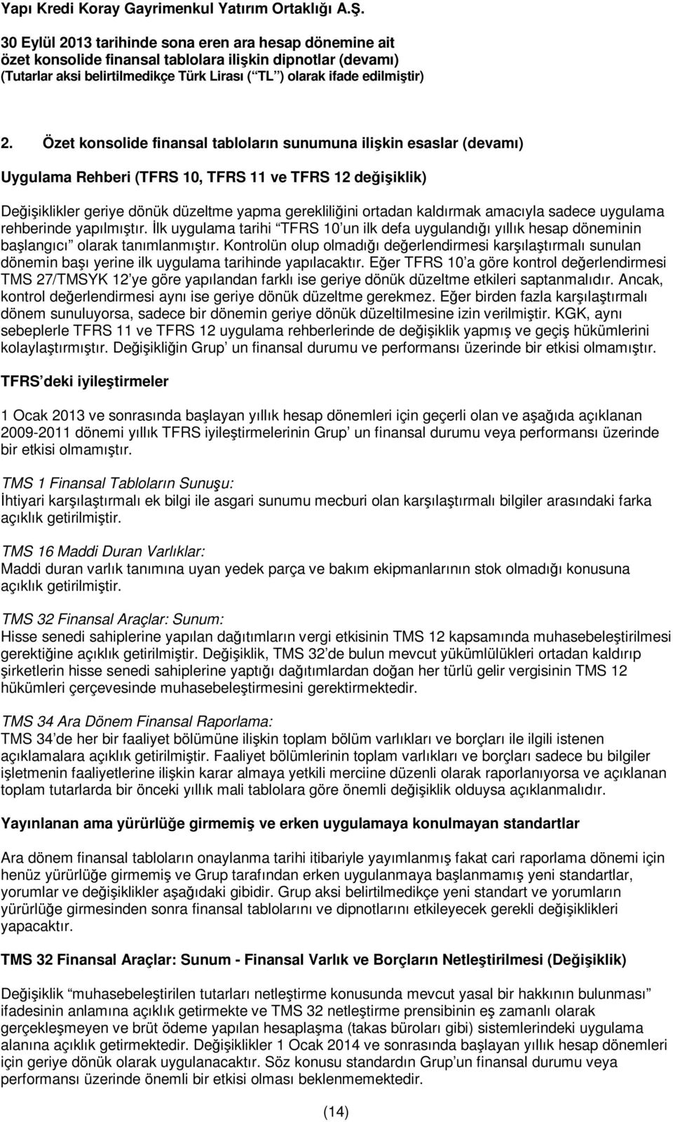 Kontrolün olup olmadığı değerlendirmesi karşılaştırmalı sunulan dönemin başı yerine ilk uygulama tarihinde yapılacaktır.