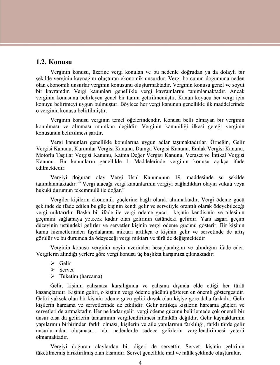 Ancak verginin konusunu belirleyen genel bir tanım getirilmemiştir. Kanun koyucu her vergi için konuyu belirtmeyi uygun bulmuştur.