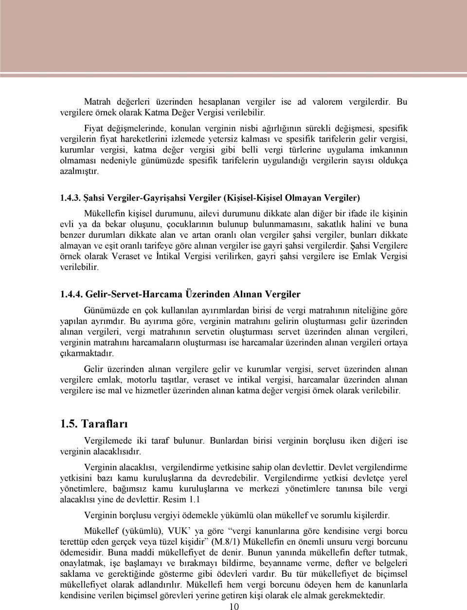 katma değer vergisi gibi belli vergi türlerine uygulama imkanının olmaması nedeniyle günümüzde spesifik tarifelerin uygulandığı vergilerin sayısı oldukça azalmıştır. 1.4.3.