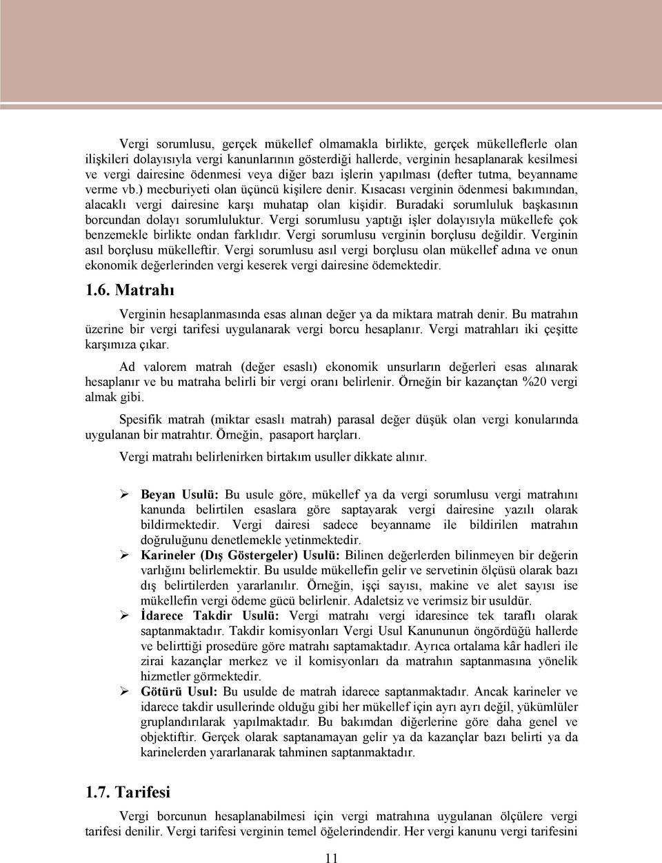 Kısacası verginin ödenmesi bakımından, alacaklı vergi dairesine karşı muhatap olan kişidir. Buradaki sorumluluk başkasının borcundan dolayı sorumluluktur.