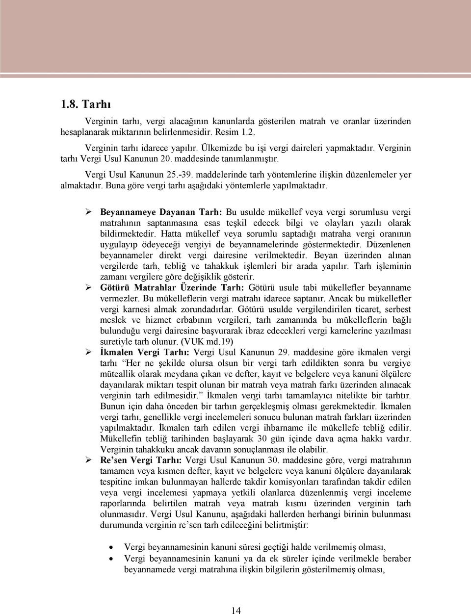 maddelerinde tarh yöntemlerine ilişkin düzenlemeler yer almaktadır. Buna göre vergi tarhı aşağıdaki yöntemlerle yapılmaktadır.