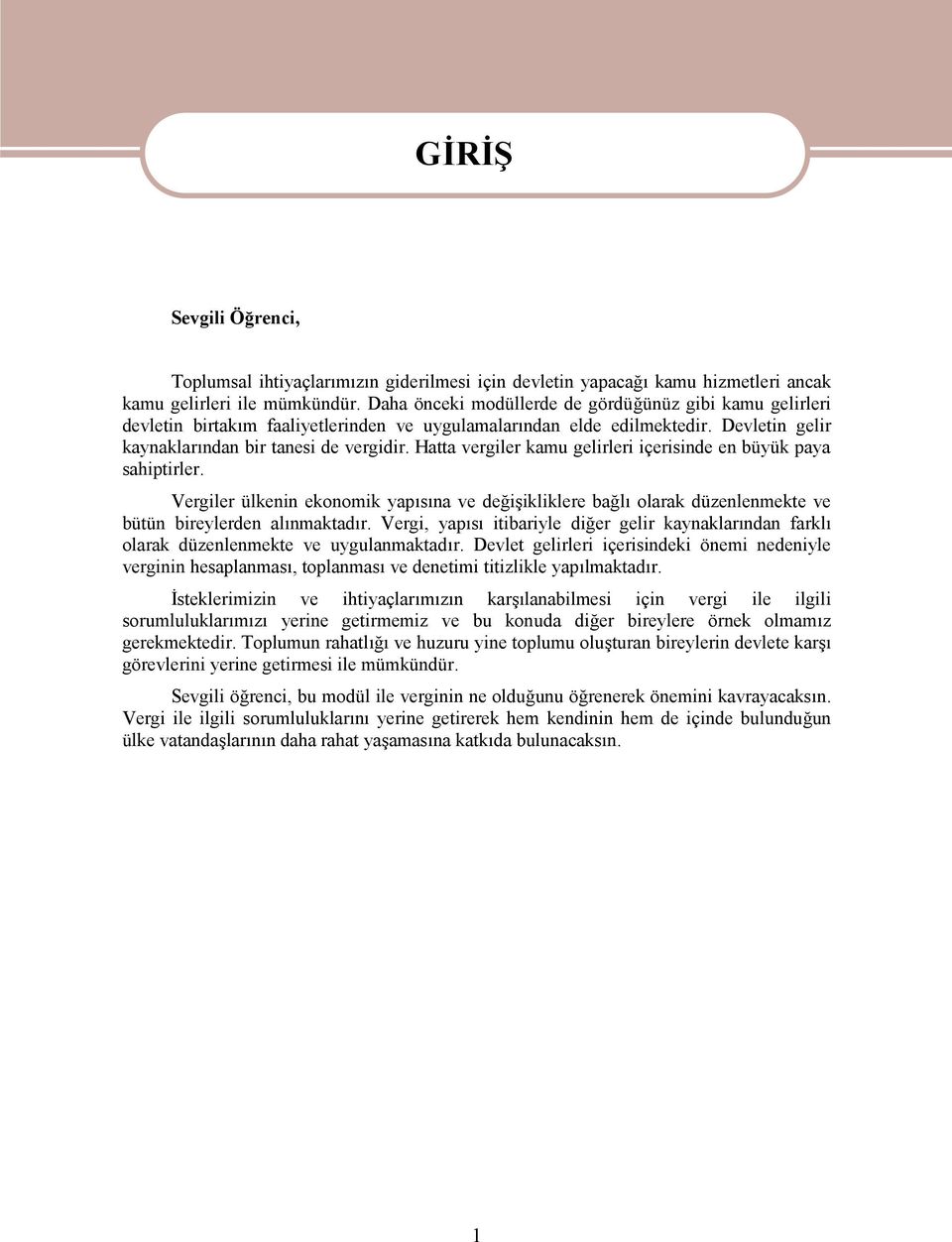 Hatta vergiler kamu gelirleri içerisinde en büyük paya sahiptirler. Vergiler ülkenin ekonomik yapısına ve değişikliklere bağlı olarak düzenlenmekte ve bütün bireylerden alınmaktadır.