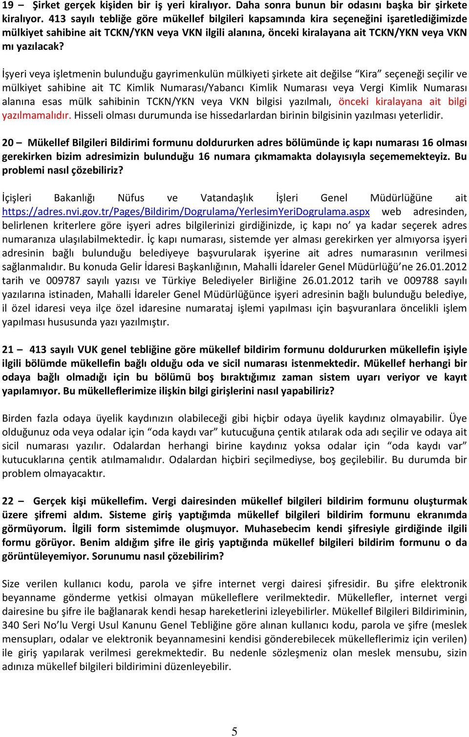 İşyeri veya işletmenin bulunduğu gayrimenkulün mülkiyeti şirkete ait değilse Kira seçeneği seçilir ve mülkiyet sahibine ait TC Kimlik Numarası/Yabancı Kimlik Numarası veya Vergi Kimlik Numarası