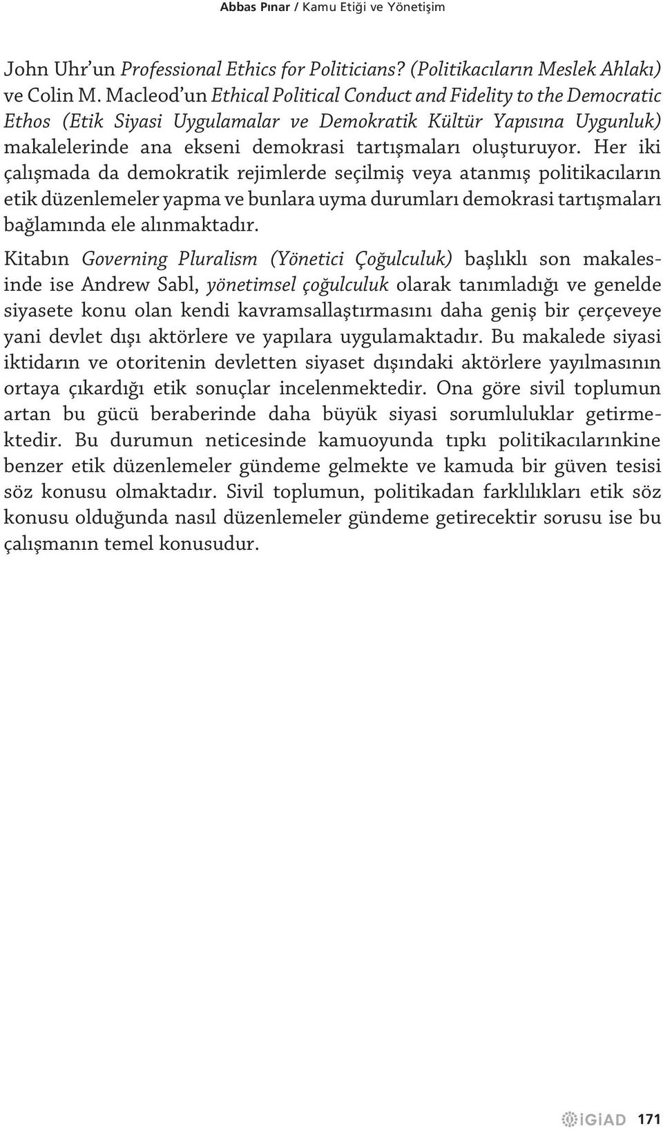 Her iki çalışmada da demokratik rejimlerde seçilmiş veya atanmış politikacıların etik düzenlemeler yapma ve bunlara uyma durumları demokrasi tartışmaları bağlamında ele alınmaktadır.