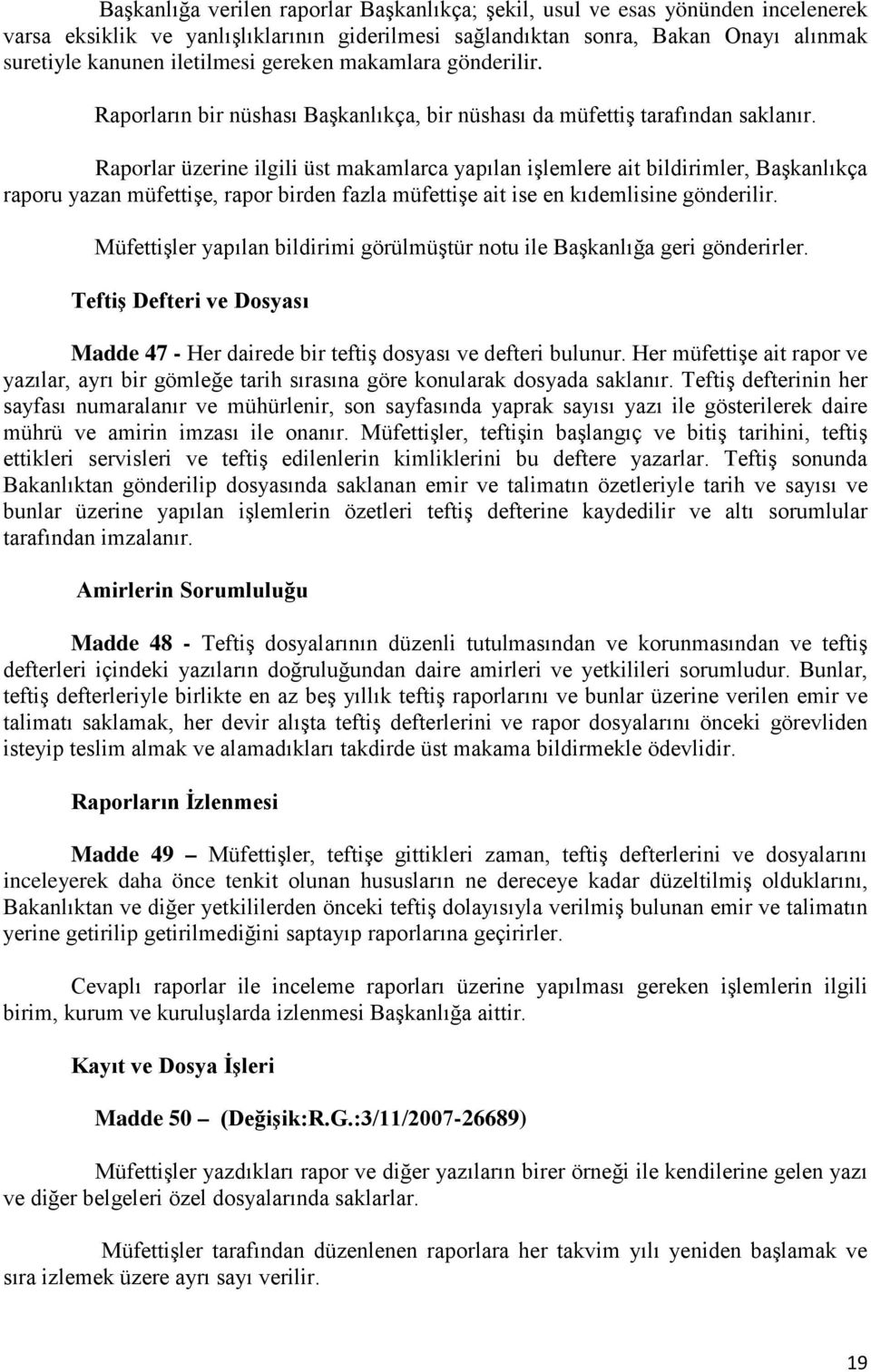 Raporlar üzerine ilgili üst makamlarca yapılan işlemlere ait bildirimler, Başkanlıkça raporu yazan müfettişe, rapor birden fazla müfettişe ait ise en kıdemlisine gönderilir.