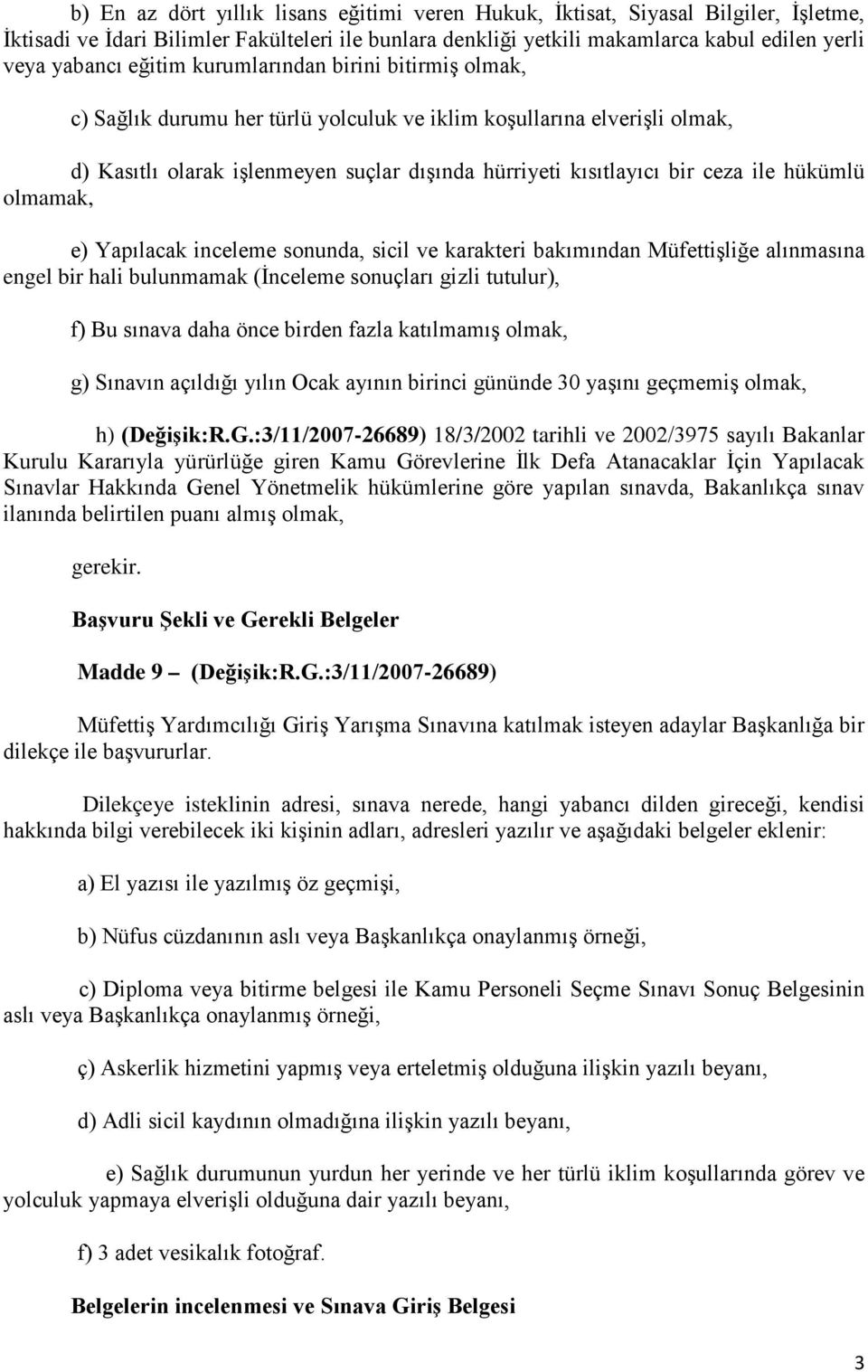 hükümlü olmamak, e) Yapılacak inceleme sonunda, sicil ve karakteri bakımından Müfettişliğe alınmasına engel bir hali bulunmamak (İnceleme sonuçları gizli tutulur), f) Bu sınava daha önce birden fazla