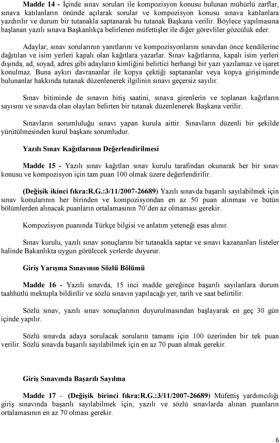 Adaylar, sınav sorularının yanıtlarını ve kompozisyonlarını sınavdan önce kendilerine dağıtılan ve isim yerleri kapalı olan kağıtlara yazarlar.