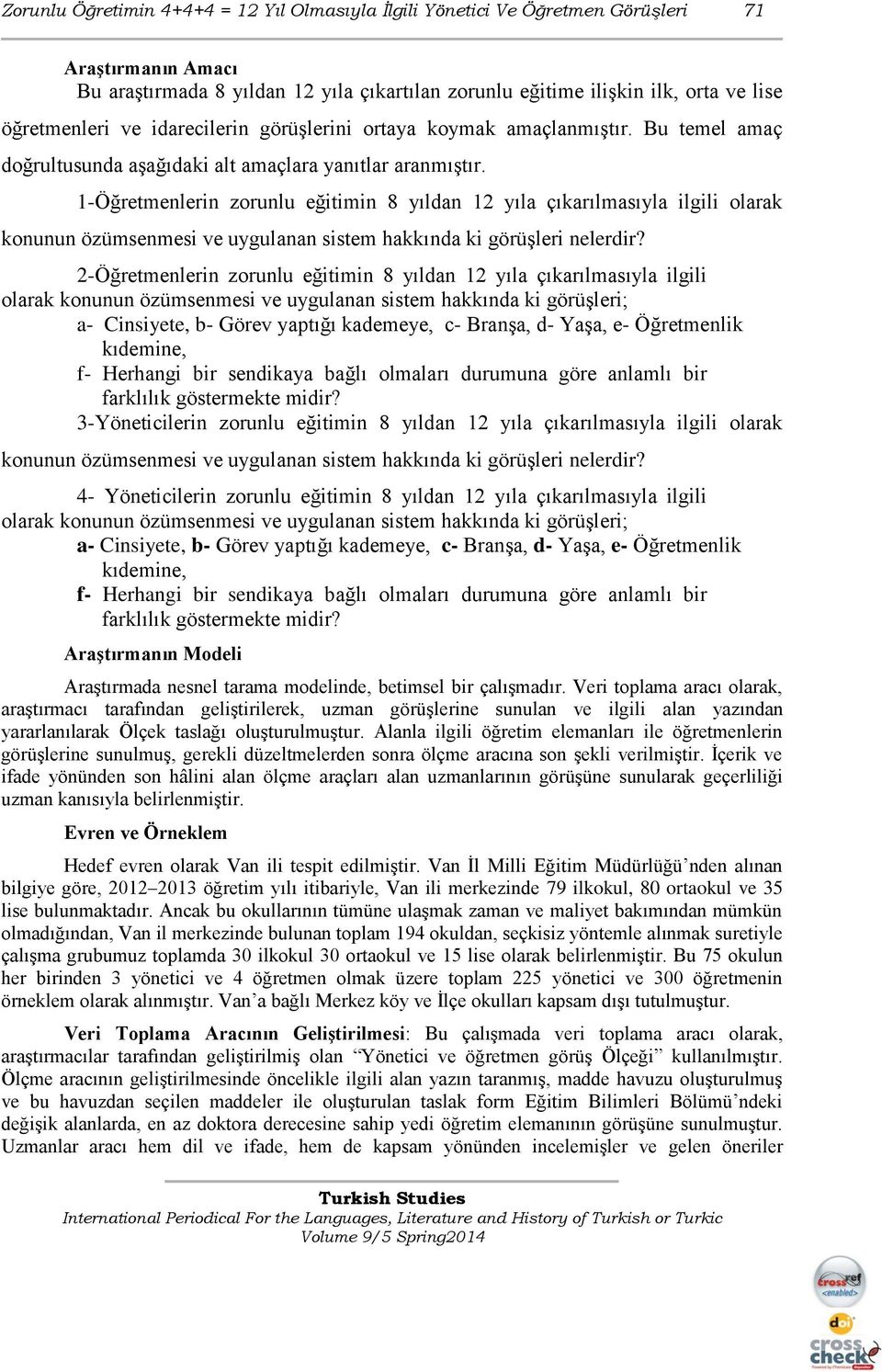 1-Öğretmenlerin zorunlu eğitimin 8 yıldan 12 yıla çıkarılmasıyla ilgili olarak konunun özümsenmesi ve uygulanan sistem hakkında ki görüşleri nelerdir?