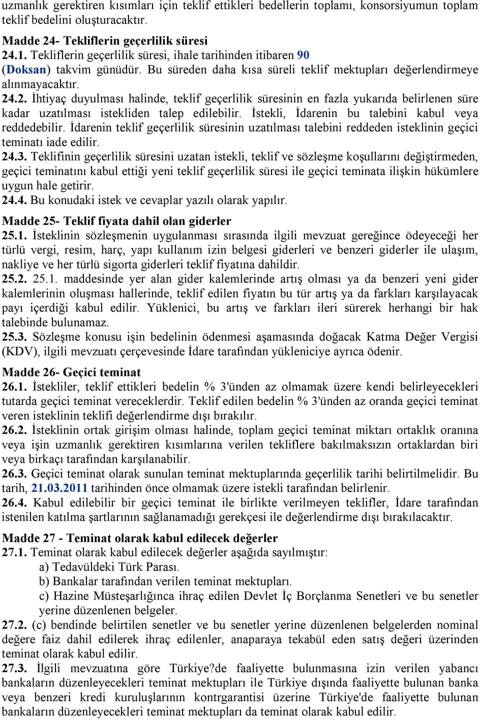 .2. İhtiyaç duyulması halinde, teklif geçerlilik süresinin en fazla yukarıda belirlenen süre kadar uzatılması istekliden talep edilebilir. İstekli, İdarenin bu talebini kabul veya reddedebilir.