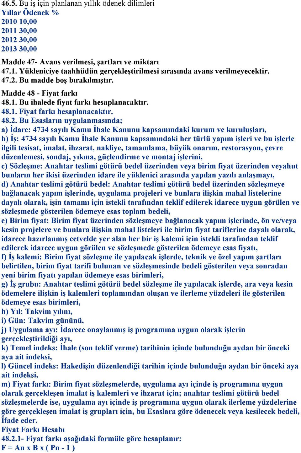 İhale Kanunu kapsamındaki kurum ve kuruluşları, b) İş: 4734 sayılı Kamu İhale Kanunu kapsamındaki her türlü yapım işleri ve bu işlerle ilgili tesisat, imalat, ihzarat, nakliye, tamamlama, büyük