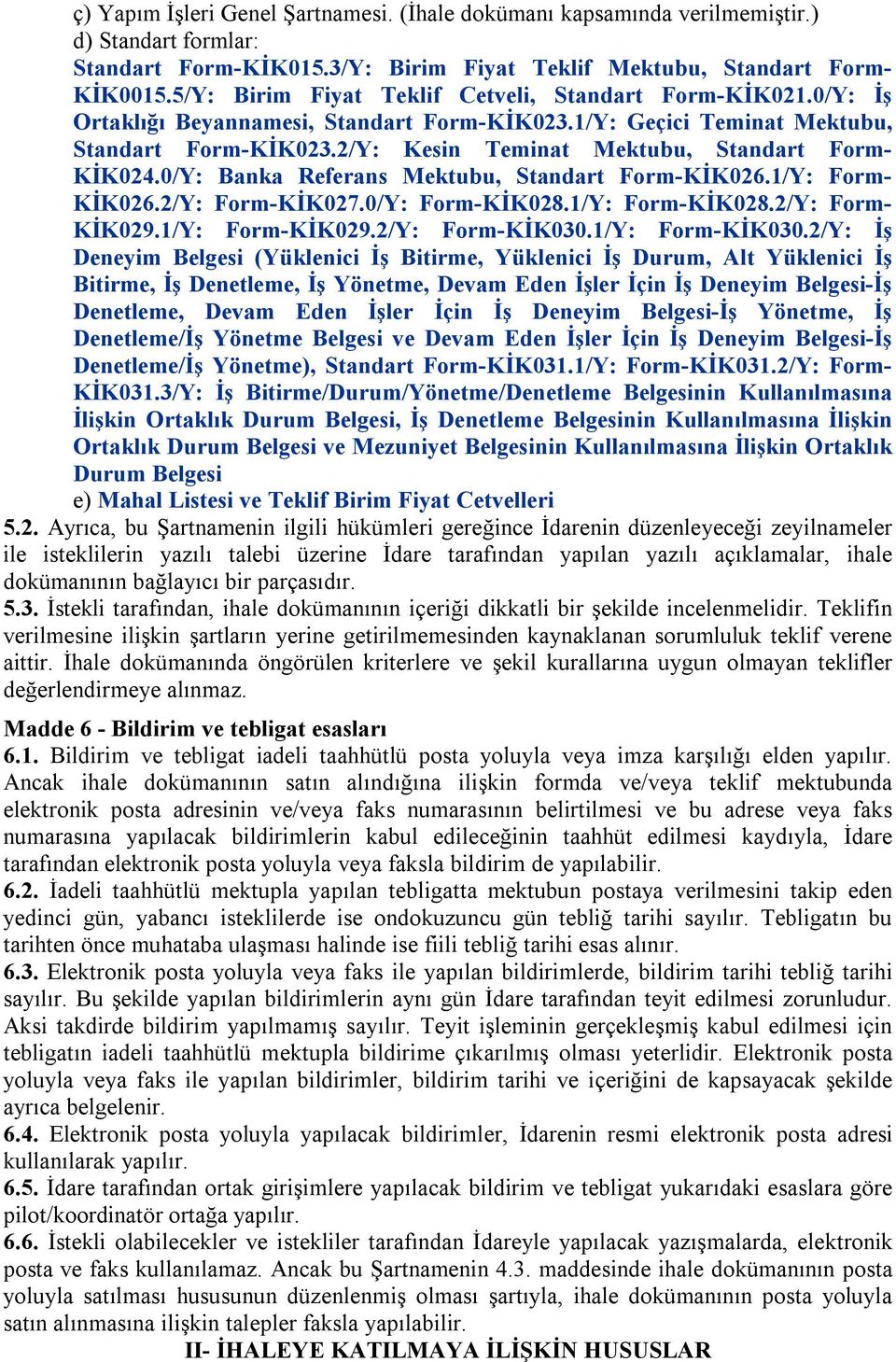 2/Y: Kesin Teminat Mektubu, Standart Form- KİK024.0/Y: Banka Referans Mektubu, Standart Form-KİK026.1/Y: Form- KİK026.2/Y: Form-KİK027.0/Y: Form-KİK028.1/Y: Form-KİK028.2/Y: Form- KİK029.