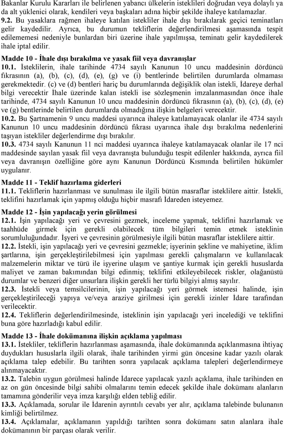 Ayrıca, bu durumun tekliflerin değerlendirilmesi aşamasında tespit edilememesi nedeniyle bunlardan biri üzerine ihale yapılmışsa, teminatı gelir kaydedilerek ihale iptal edilir.