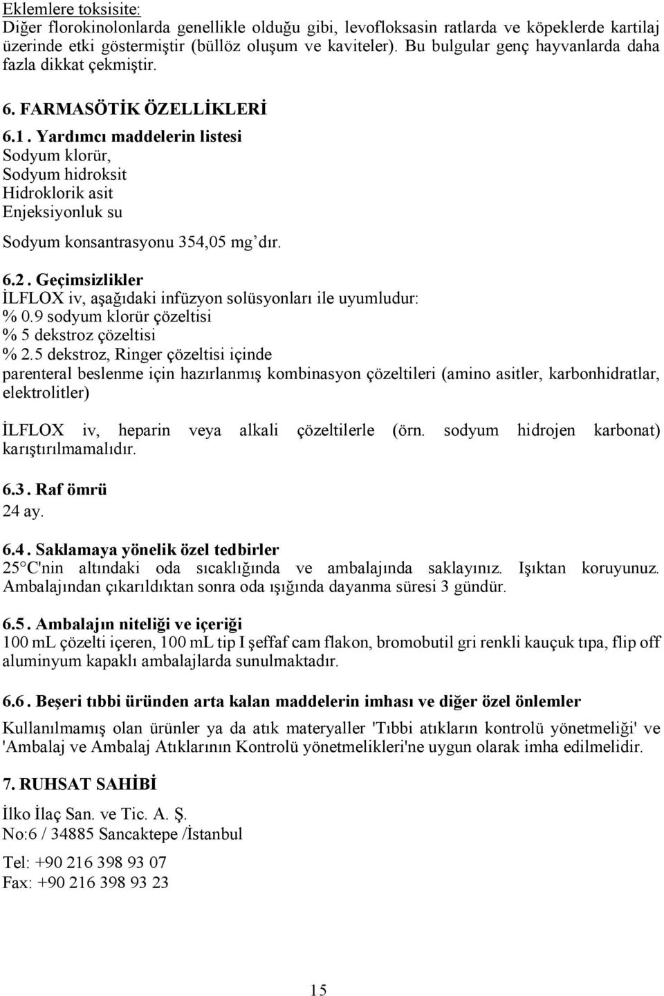 Yardımcı maddelerin listesi Sodyum klorür, Sodyum hidroksit Hidroklorik asit Enjeksiyonluk su Sodyum konsantrasyonu 354,05 mg dır. 6.2.