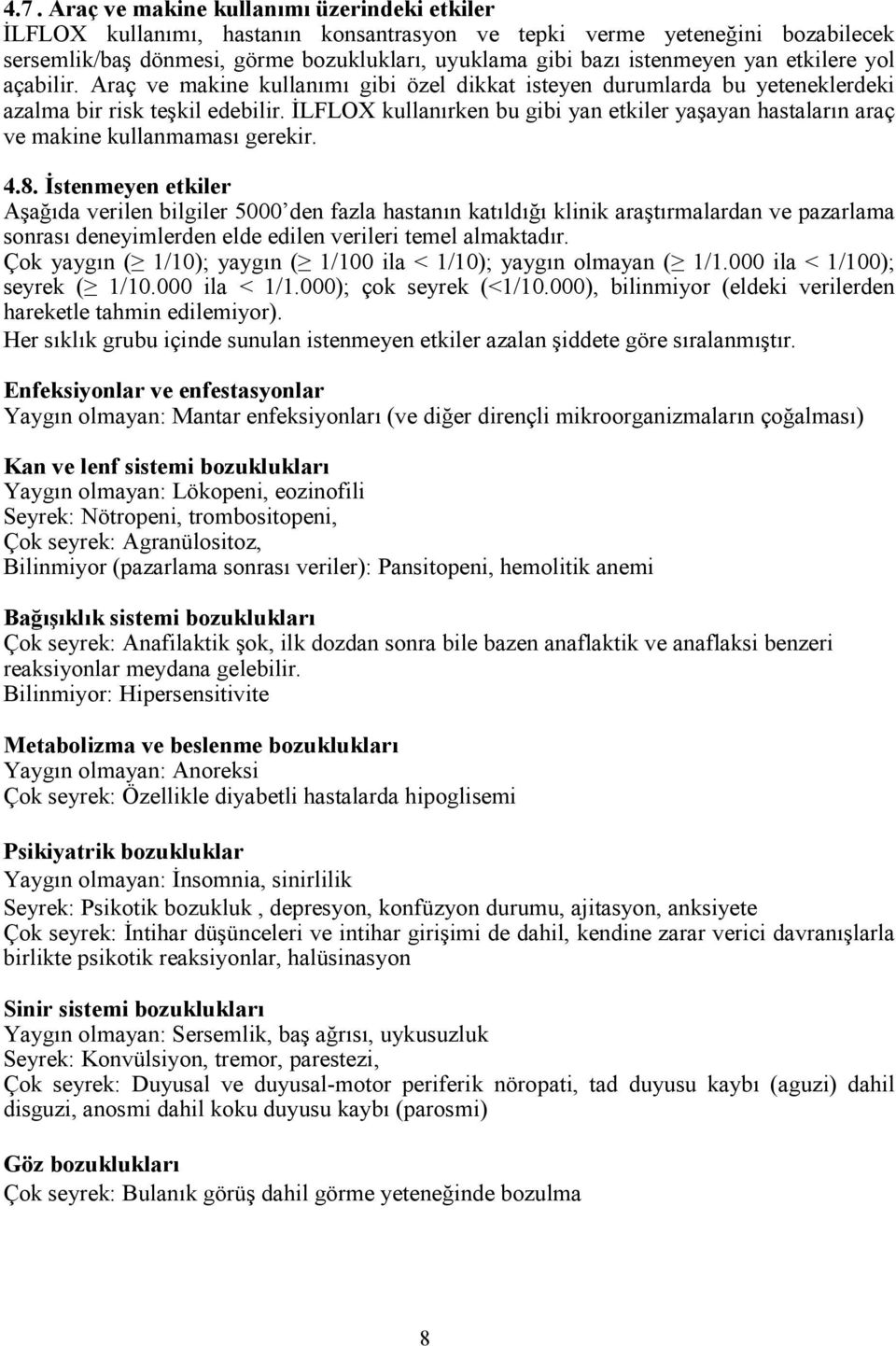 ĐLFLOX kullanırken bu gibi yan etkiler yaşayan hastaların araç ve makine kullanmaması gerekir. 4.8.