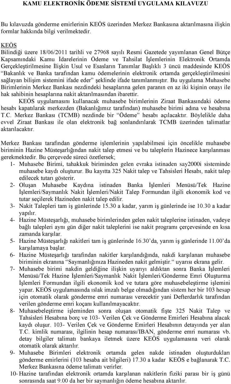 İlişkin Usul ve Esasların Tanımlar Başlıklı 3 üncü maddesinde KEÖS Bakanlık ve Banka tarafından kamu ödemelerinin elektronik ortamda gerçekleştirilmesini sağlayan bilişim sistemini ifade eder