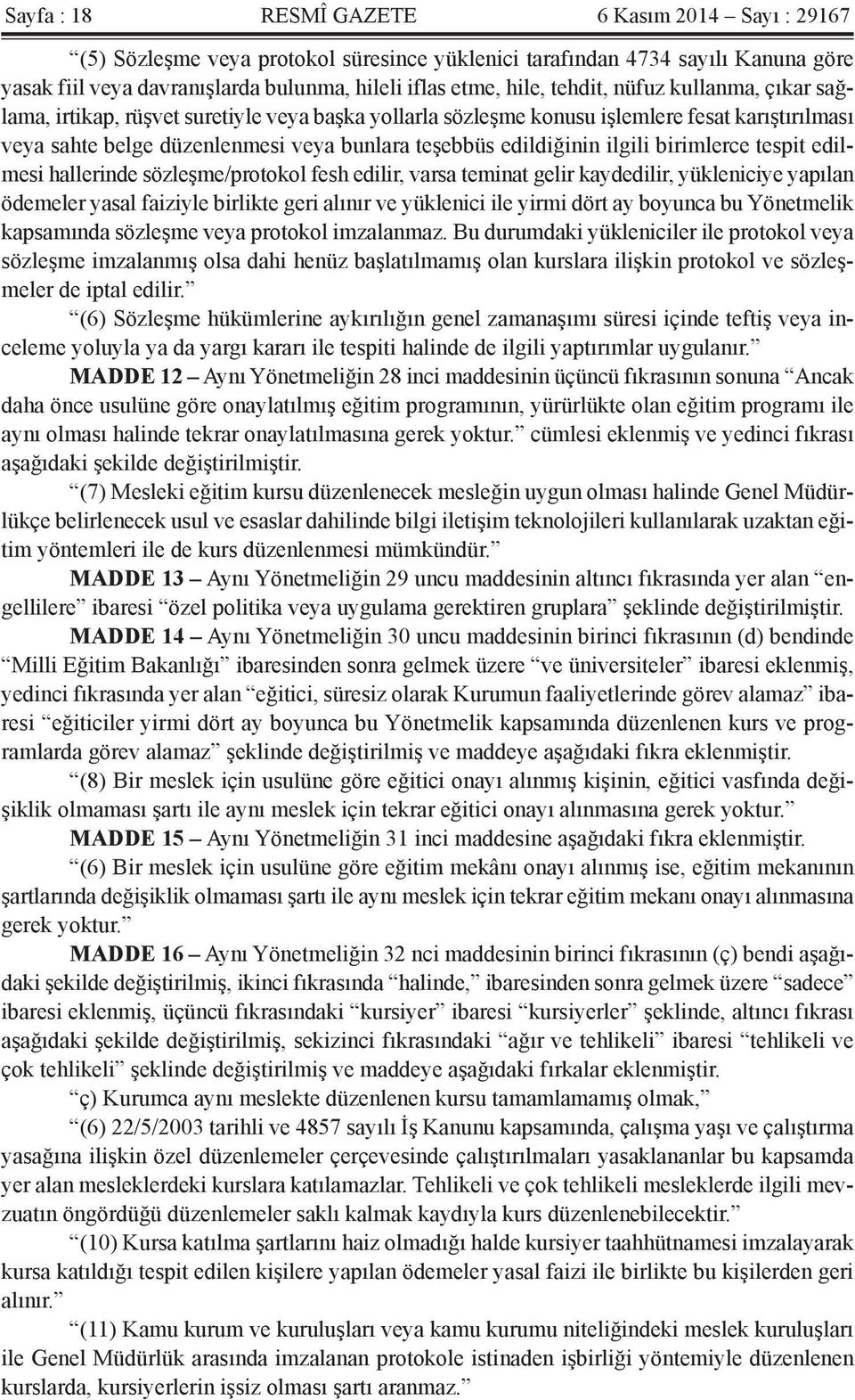 ilgili birimlerce tespit edilmesi hallerinde sözleşme/protokol fesh edilir, varsa teminat gelir kaydedilir, yükleniciye yapılan ödemeler yasal faiziyle birlikte geri alınır ve yüklenici ile yirmi