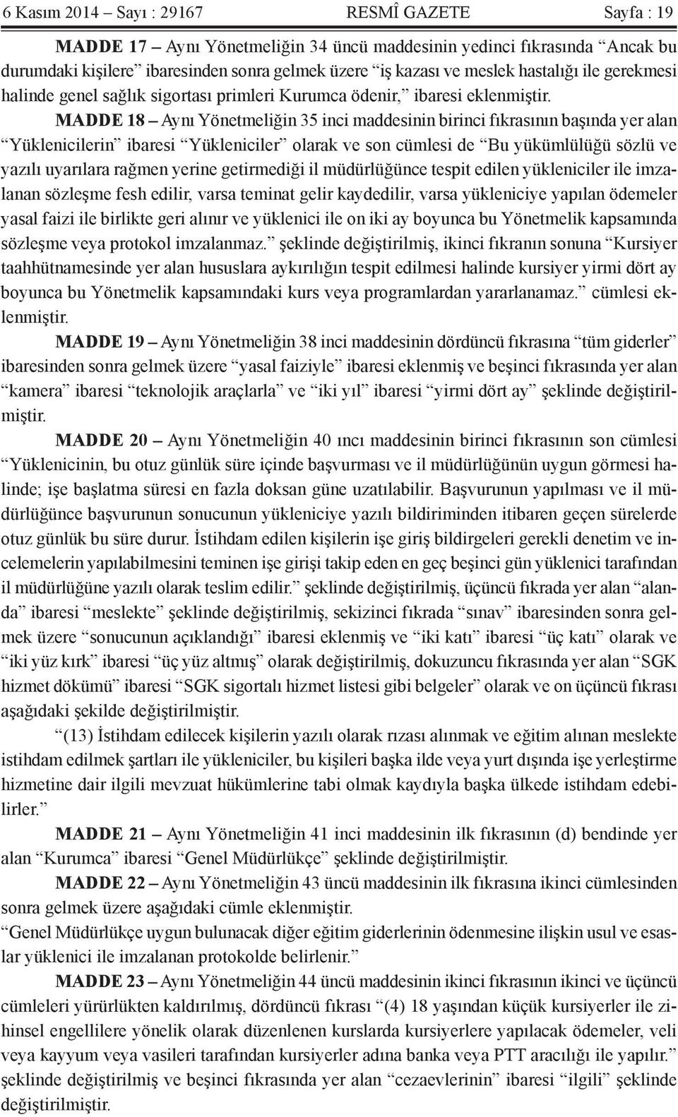 MADDE 18 Aynı Yönetmeliğin 35 inci maddesinin birinci fıkrasının başında yer alan Yüklenicilerin ibaresi Yükleniciler olarak ve son cümlesi de Bu yükümlülüğü sözlü ve yazılı uyarılara rağmen yerine