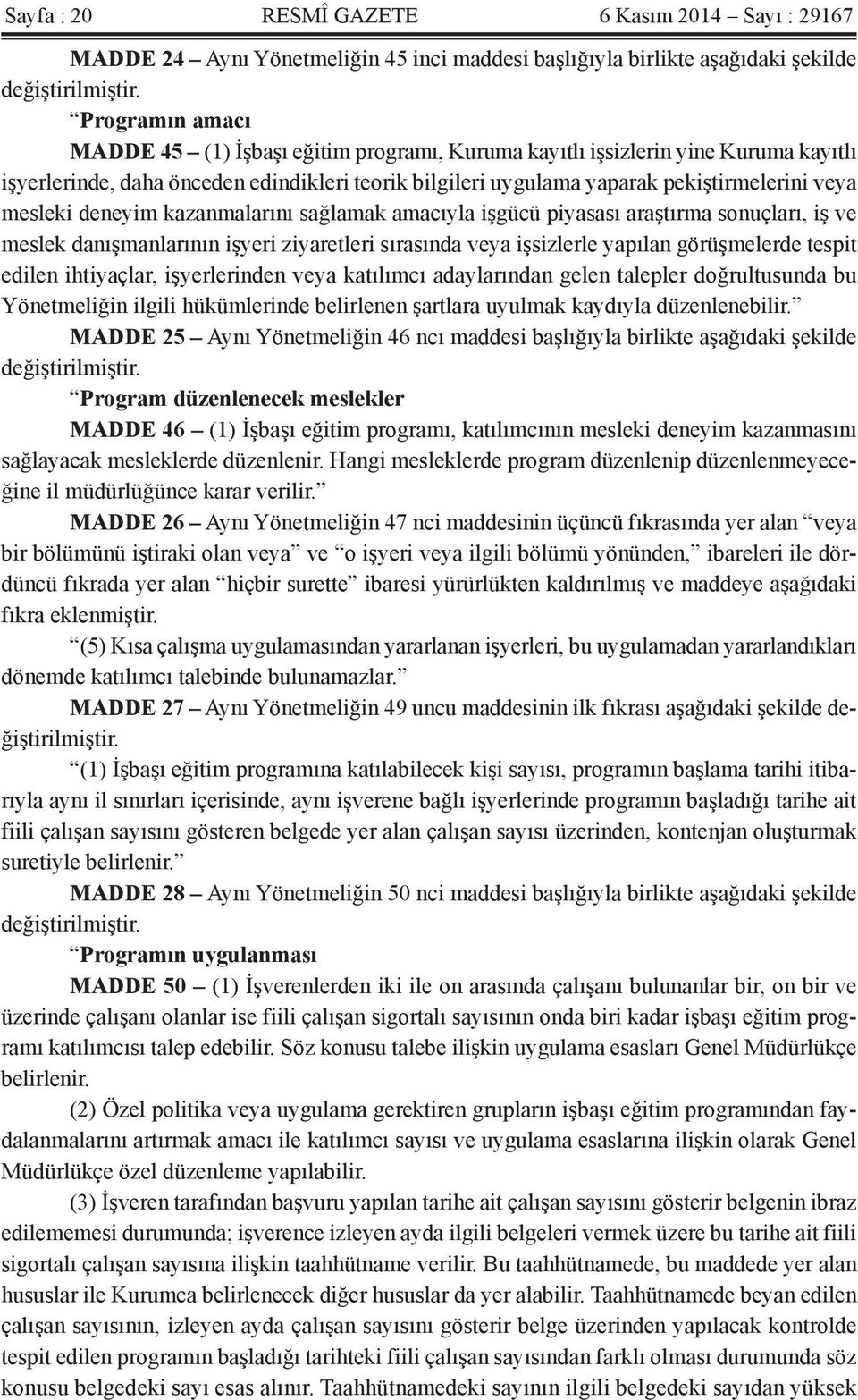 mesleki deneyim kazanmalarını sağlamak amacıyla işgücü piyasası araştırma sonuçları, iş ve meslek danışmanlarının işyeri ziyaretleri sırasında veya işsizlerle yapılan görüşmelerde tespit edilen