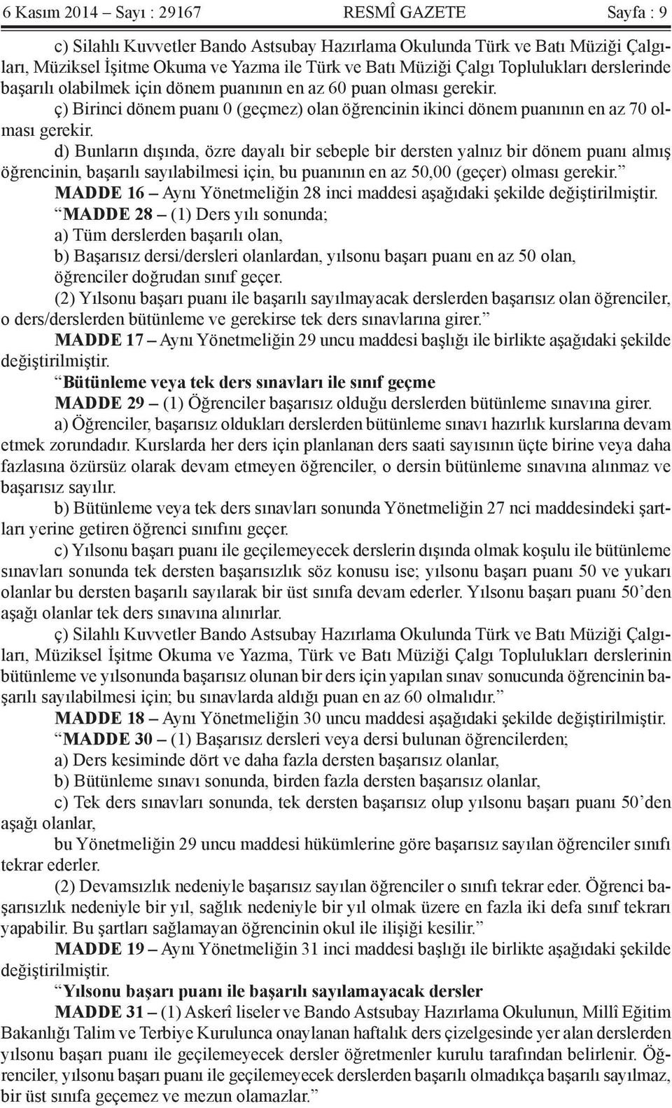 d) Bunların dışında, özre dayalı bir sebeple bir dersten yalnız bir dönem puanı almış öğrencinin, başarılı sayılabilmesi için, bu puanının en az 50,00 (geçer) olması gerekir.