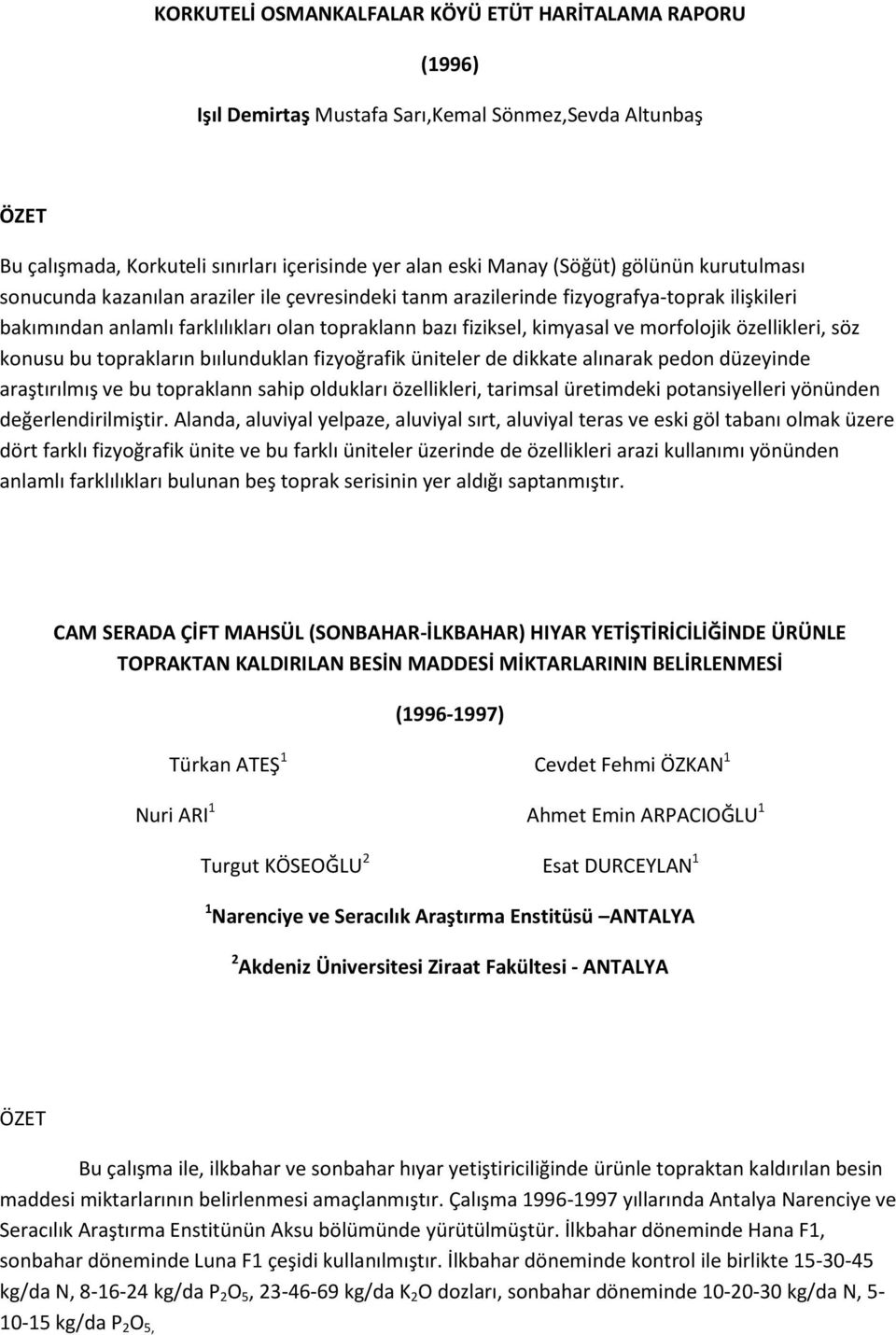 özellikleri, söz konusu bu toprakların bıılunduklan fizyoğrafik üniteler de dikkate alınarak pedon düzeyinde araştırılmış ve bu topraklann sahip oldukları özellikleri, tarimsal üretimdeki