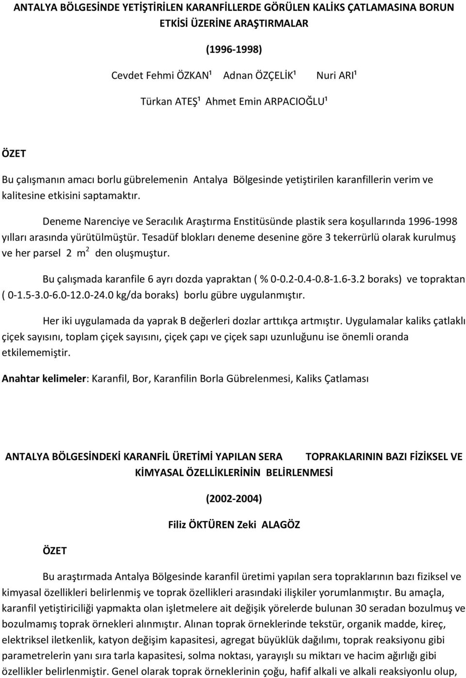 Deneme Narenciye ve Seracılık Araştırma Enstitüsünde plastik sera koşullarında 1996-1998 yılları arasında yürütülmüştür.