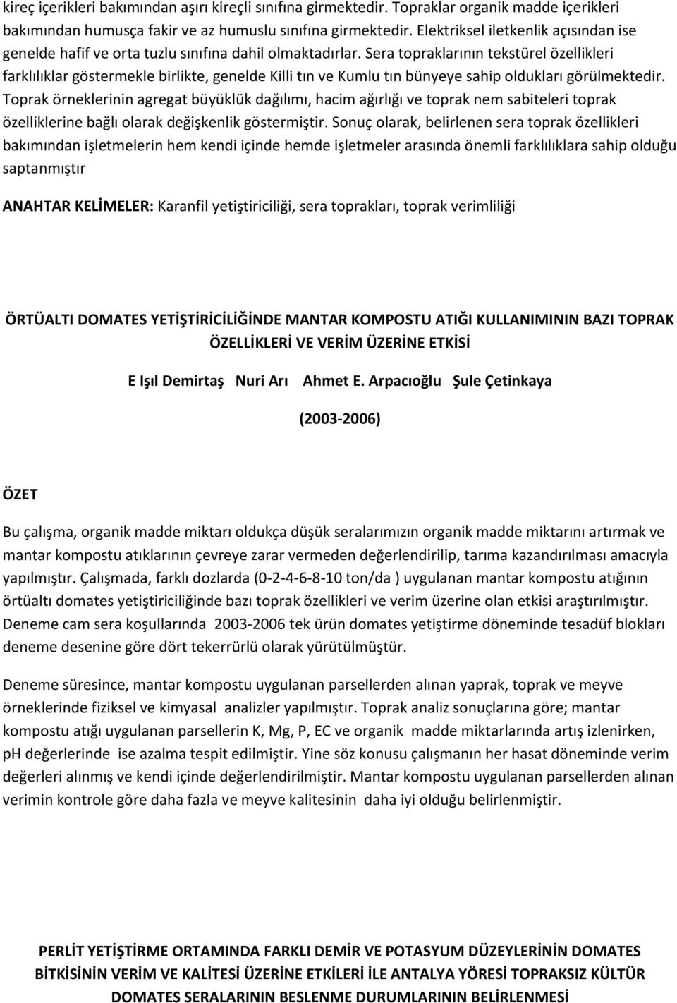 Sera topraklarının tekstürel özellikleri farklılıklar göstermekle birlikte, genelde Killi tın ve Kumlu tın bünyeye sahip oldukları görülmektedir.