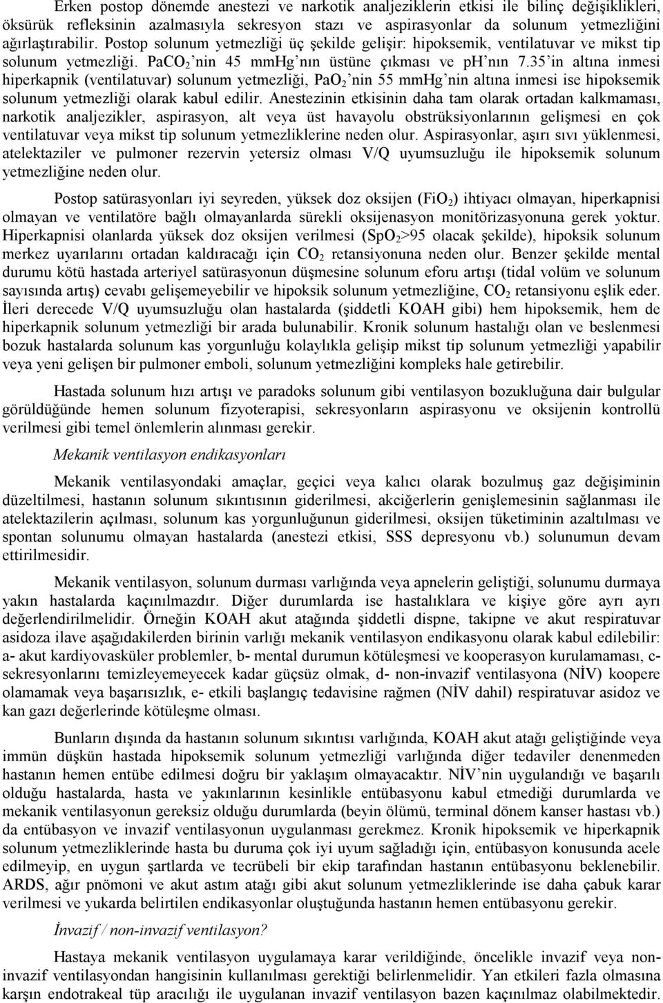 35 in altına inmesi hiperkapnik (ventilatuvar) solunum yetmezliği, PaO 2 nin 55 mmhg nin altına inmesi ise hipoksemik solunum yetmezliği olarak kabul edilir.