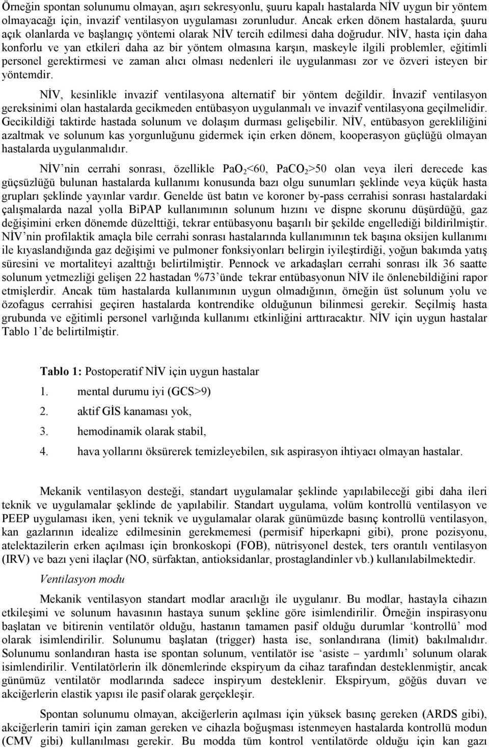 NİV, hasta için daha konforlu ve yan etkileri daha az bir yöntem olmasına karşın, maskeyle ilgili problemler, eğitimli personel gerektirmesi ve zaman alıcı olması nedenleri ile uygulanması zor ve