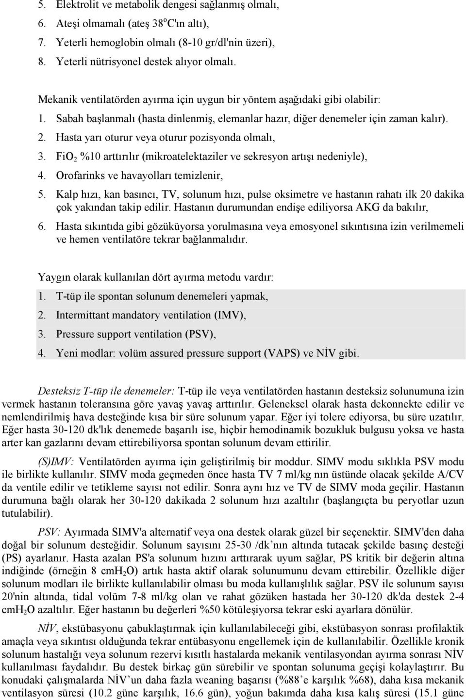 Hasta yarı oturur veya oturur pozisyonda olmalı, 3. FiO 2 %10 arttırılır (mikroatelektaziler ve sekresyon artışı nedeniyle), 4. Orofarinks ve havayolları temizlenir, 5.