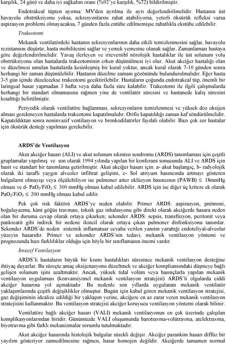 edilebilir. Trakeotomi Mekanik ventilatördeki hastanın sekresyonlarının daha etkili temizlenmesini sağlar, havayolu rezistansını düşürür, hasta mobilitesini sağlar ve yemek yemesine olanak sağlar.