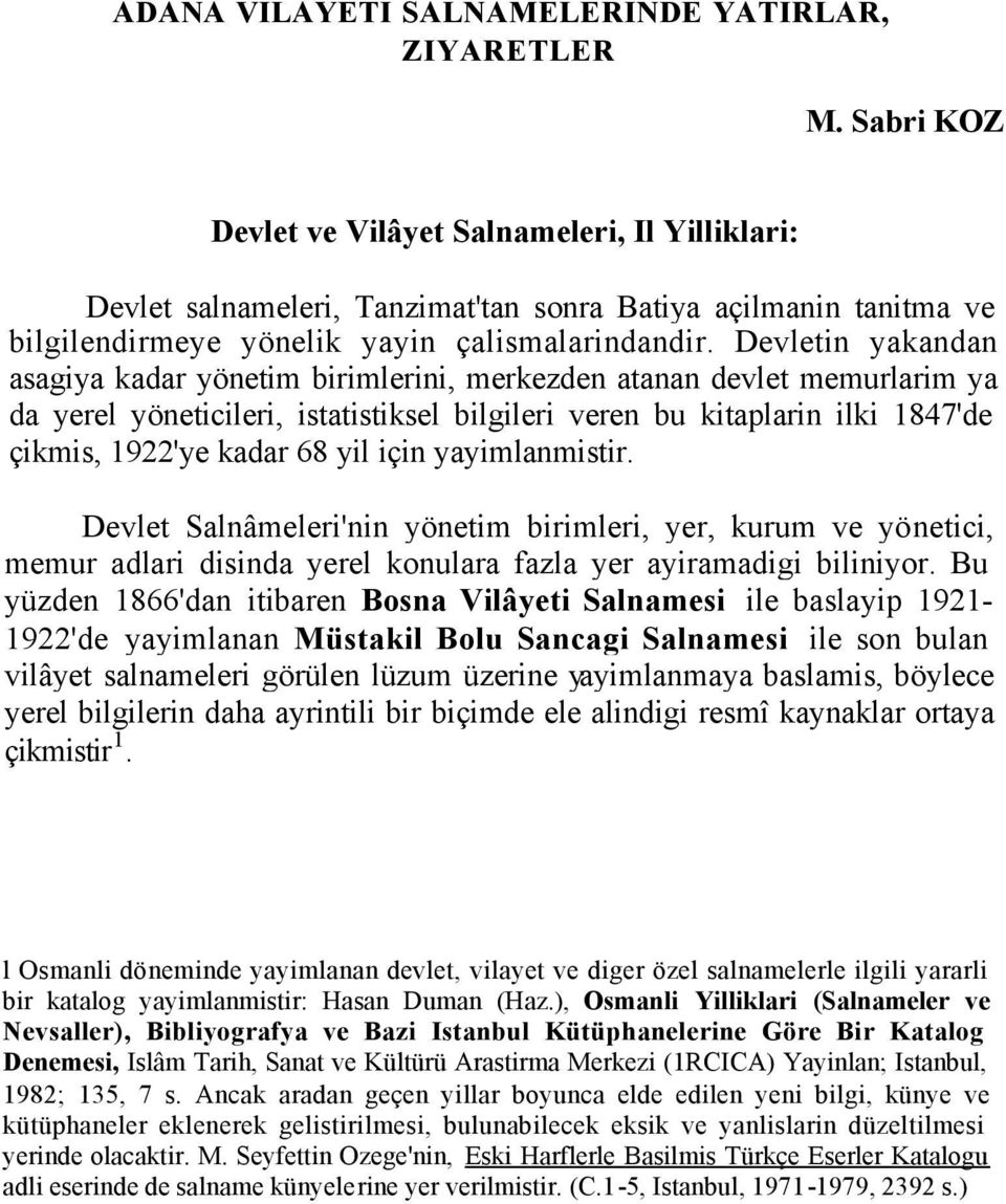 Devletin yakandan asagiya kadar yönetim birimlerini, merkezden atanan devlet memurlarim ya da yerel yöneticileri, istatistiksel bilgileri veren bu kitaplarin ilki 1847'de çikmis, 1922'ye kadar 68 yil