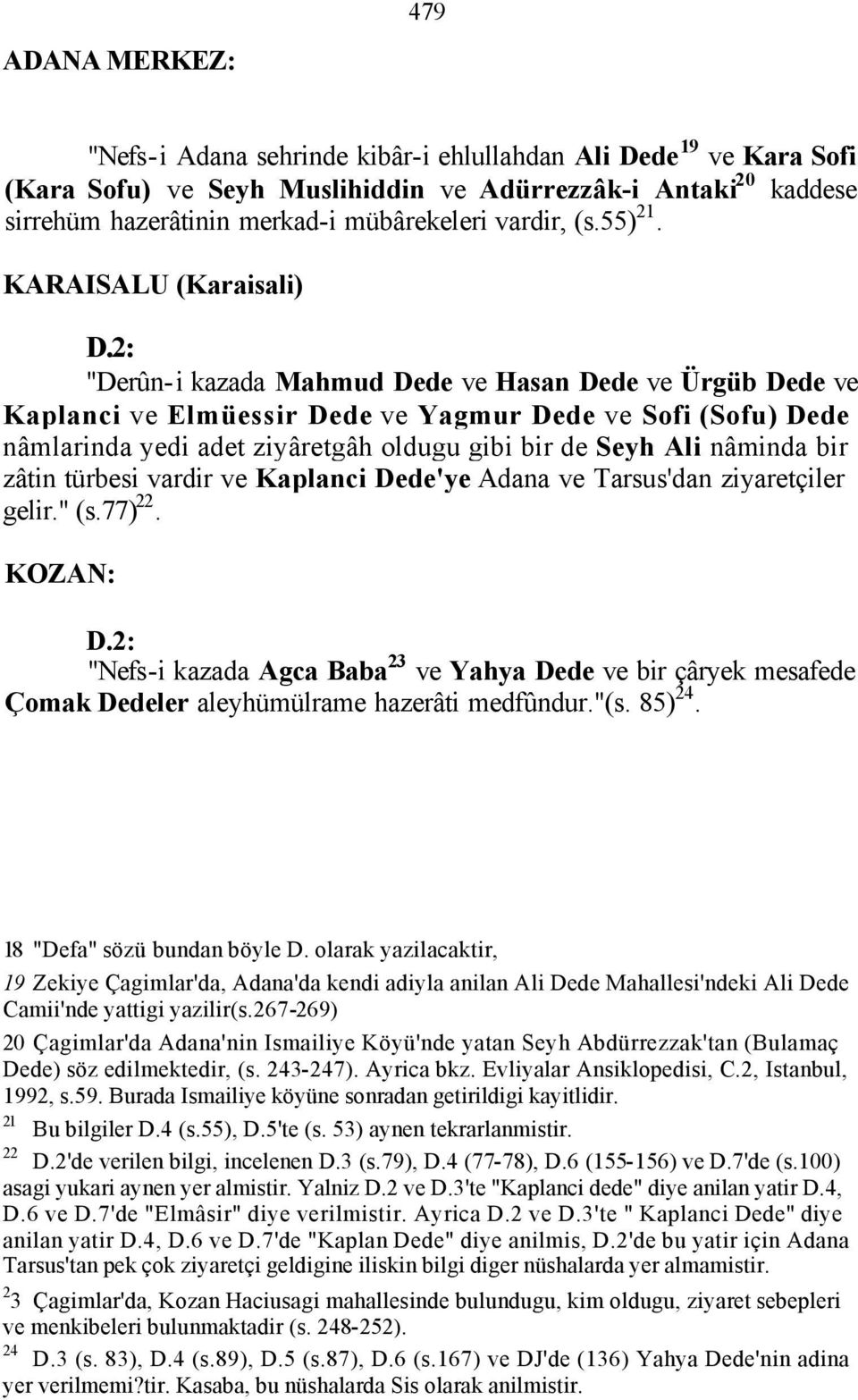 2: "Derûn-i kazada Mahmud Dede ve Hasan Dede ve Ürgüb Dede ve Kaplanci ve Elmüessir Dede ve Yagmur Dede ve Sofi (Sofu) Dede nâmlarinda yedi adet ziyâretgâh oldugu gibi bir de Seyh Ali nâminda bir