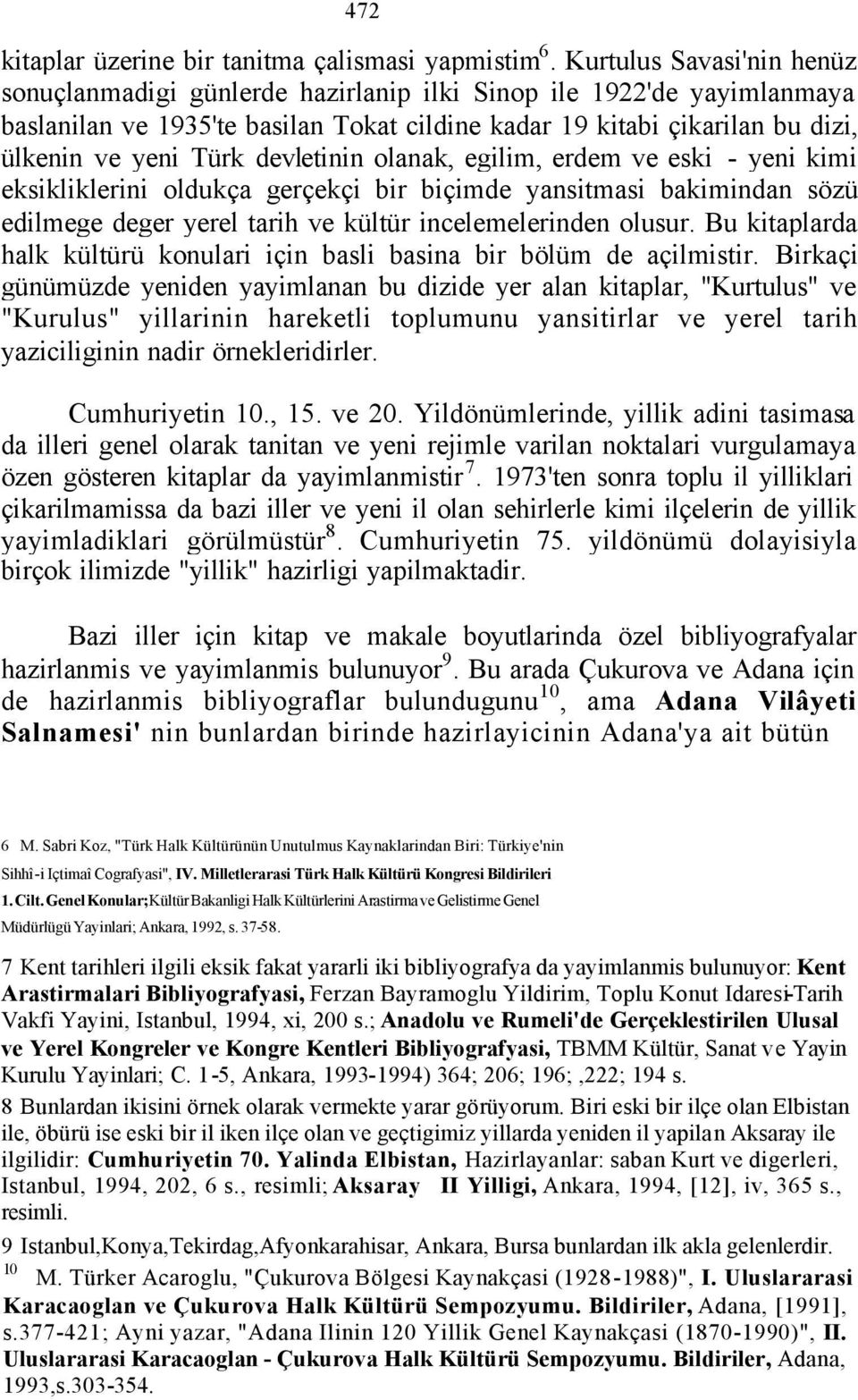 devletinin olanak, egilim, erdem ve eski - yeni kimi eksikliklerini oldukça gerçekçi bir biçimde yansitmasi bakimindan sözü edilmege deger yerel tarih ve kültür incelemelerinden olusur.