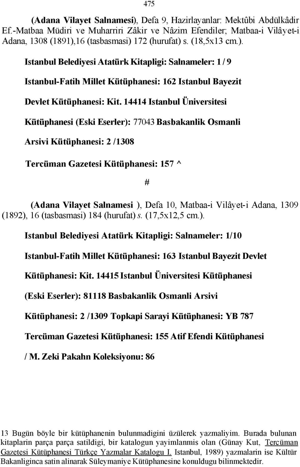 14414 Istanbul Üniversitesi Kütüphanesi (Eski Eserler): 77043 Basbakanlik Osmanli Arsivi Kütüphanesi: 2 /1308 Tercüman Gazetesi Kütüphanesi: 157 ^ # (Adana Vilayet Salnamesi ), Defa 10, Matbaa-i