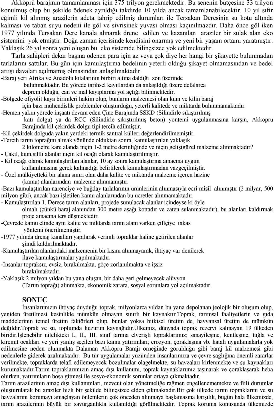 Daha önce göl iken 1977 yılında Tersakan Dere kanala alınarak drene edilen ve kazanılan araziler bir sulak alan eko sistemini yok etmiştir.