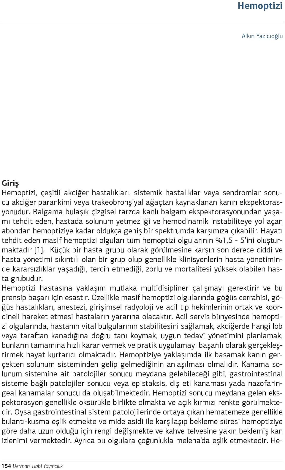 spektrumda karşımıza çıkabilir. Hayatı tehdit eden masif hemoptizi olguları tüm hemoptizi olgularının %1,5-5 ini oluşturmaktadır [1].