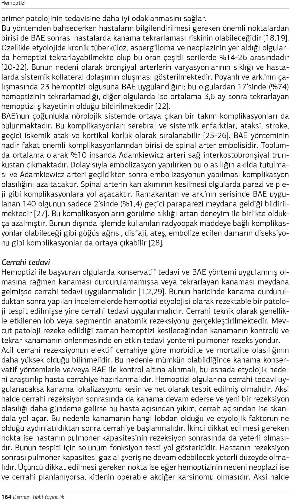 Özellikle etyolojide kronik tüberküloz, aspergilloma ve neoplazinin yer aldığı olgularda hemoptizi tekrarlayabilmekte olup bu oran çeşitli serilerde %14-26 arasındadır [20-22].