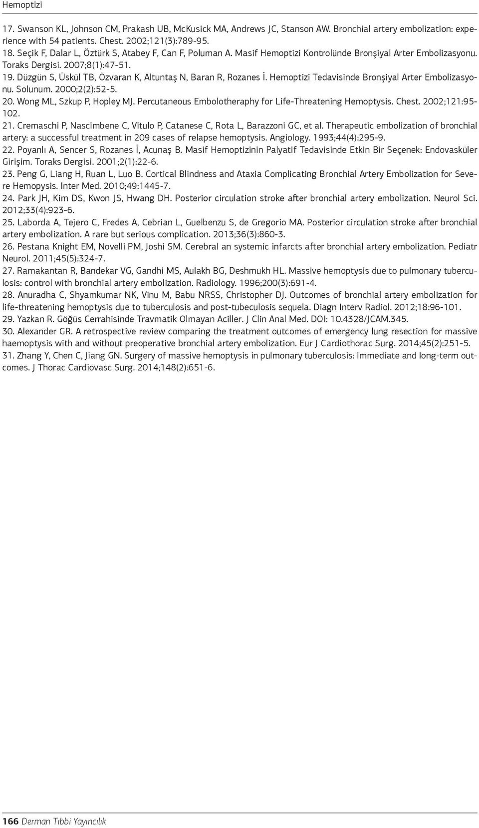 Düzgün S, Üskül TB, Özvaran K, Altuntaş N, Baran R, Rozanes İ. Tedavisinde Bronşiyal Arter Embolizasyonu. Solunum. 2000;2(2):52-5. 20. Wong ML, Szkup P, Hopley MJ.