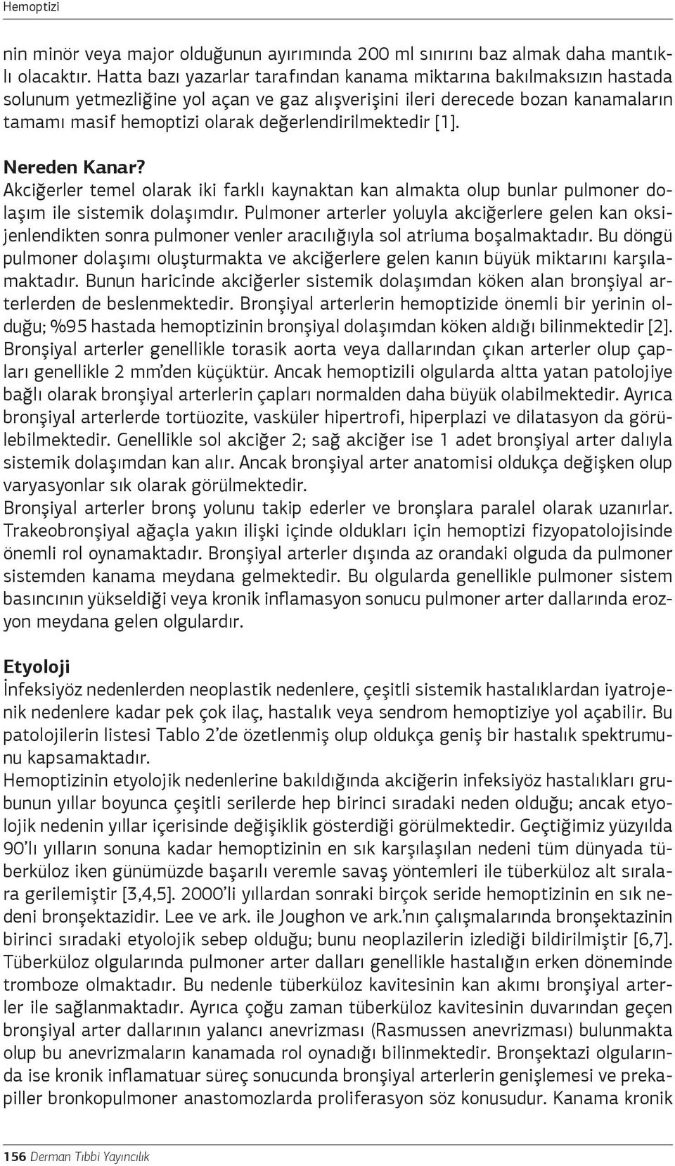 değerlendirilmektedir [1]. Nereden Kanar? Akciğerler temel olarak iki farklı kaynaktan kan almakta olup bunlar pulmoner dolaşım ile sistemik dolaşımdır.